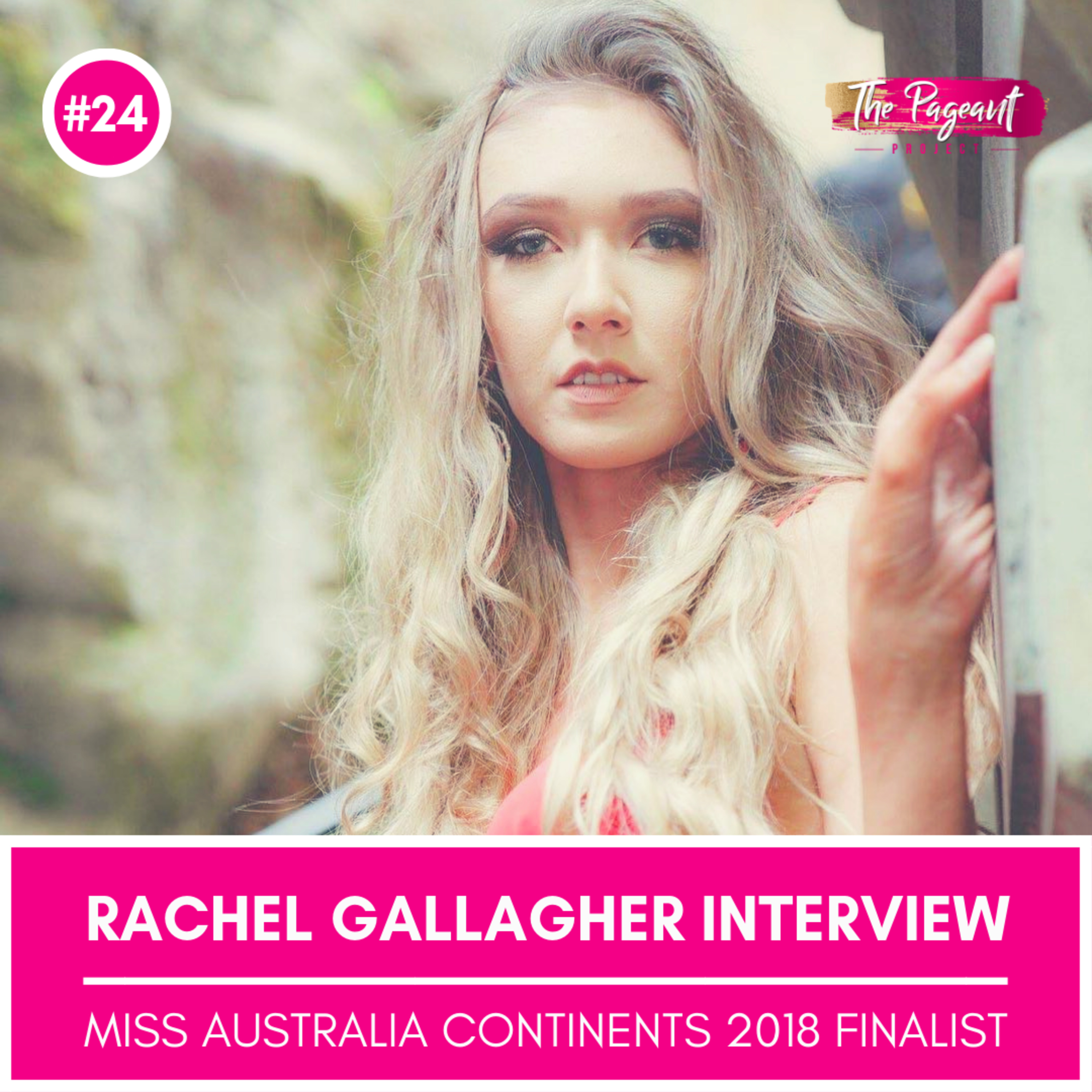 #24: RACHEL GALLAGHER INTERVIEW: MISS AUSTRALIA CONTINENTS 2018 NATIONAL FINALIST episode artwork