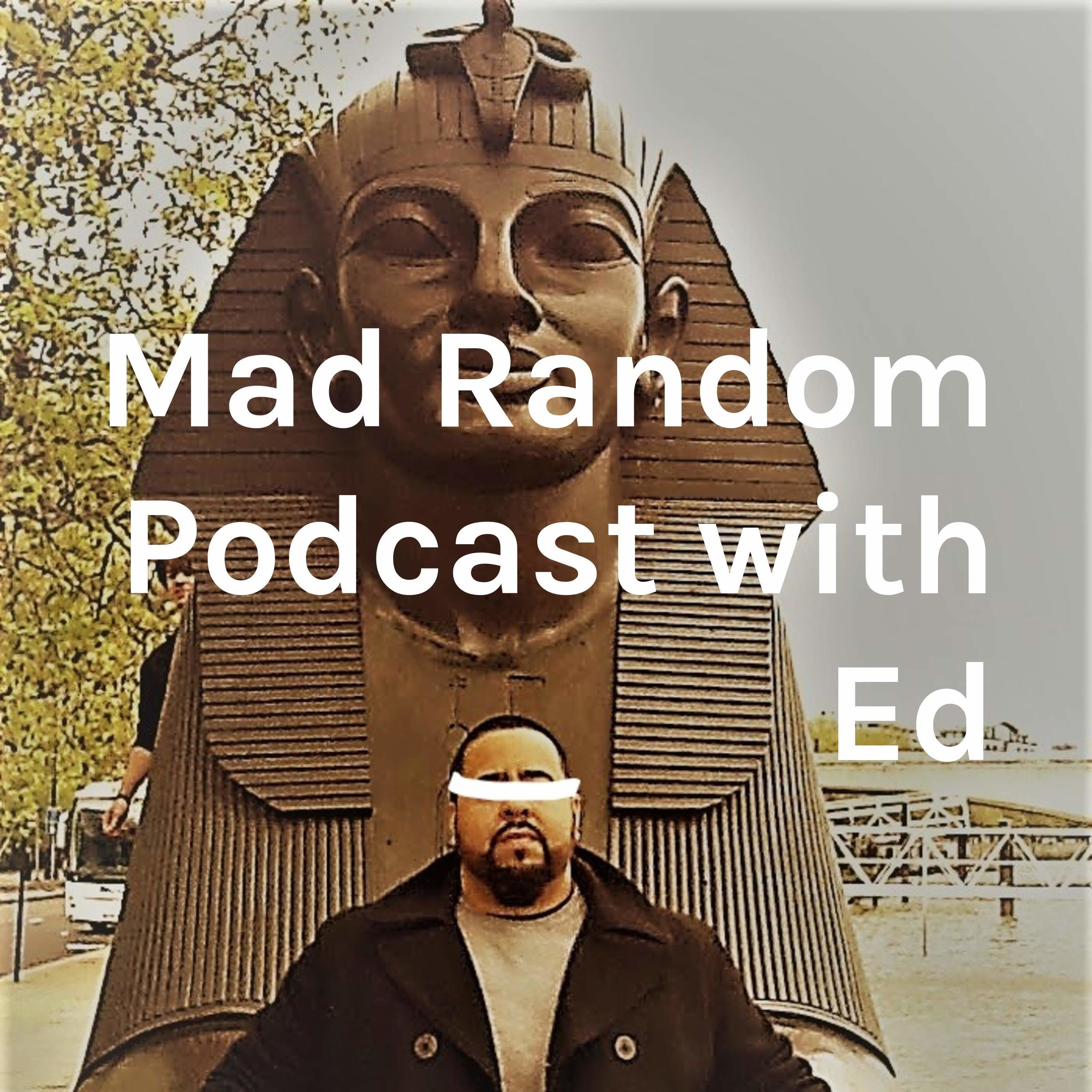 Mad Random Podcast With Ed