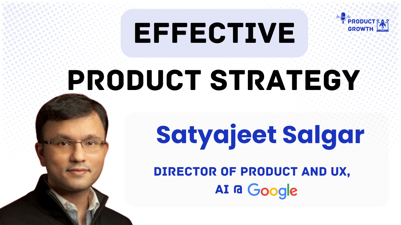 How to Develop Your Product Strategy, with Satyajeet Salgar | Director of Product, Google