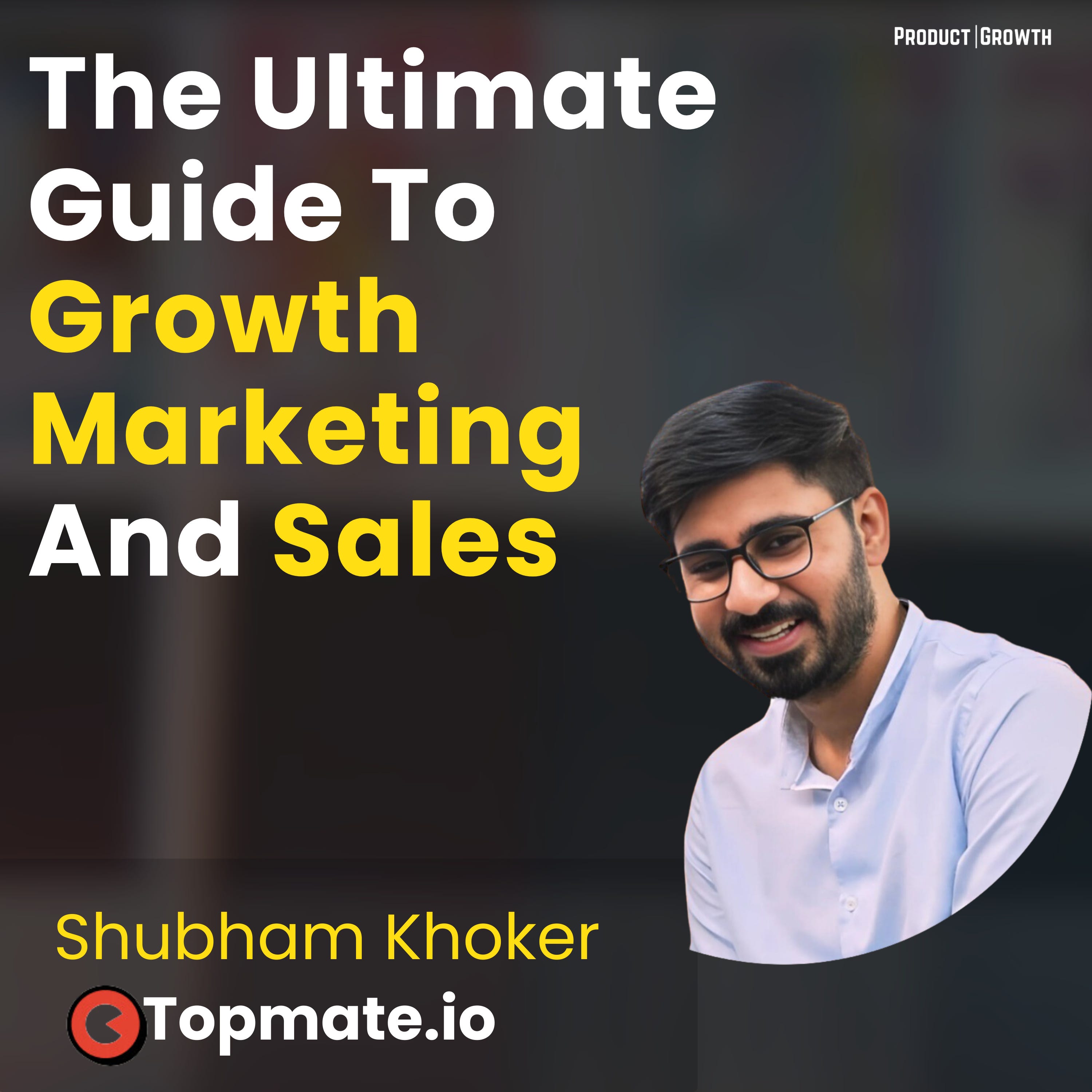 The Ultimate Guide To Growth Marketing And Sales | Shubham Khoker, Head of Growth @ TopMate