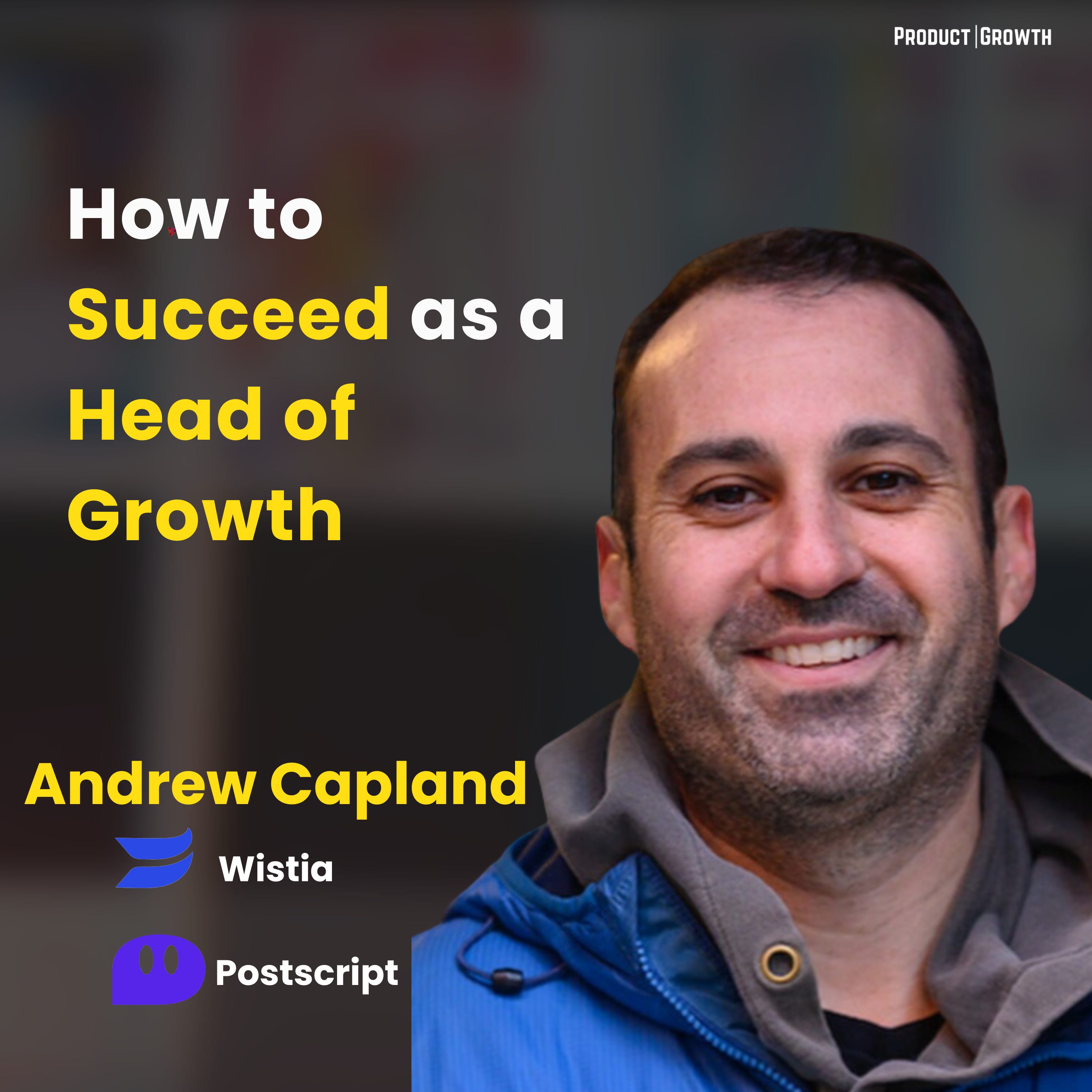 How to Succeed as a Head of Growth, with Andrew Capland, 2x Head of Growth at Wistia, Postscript