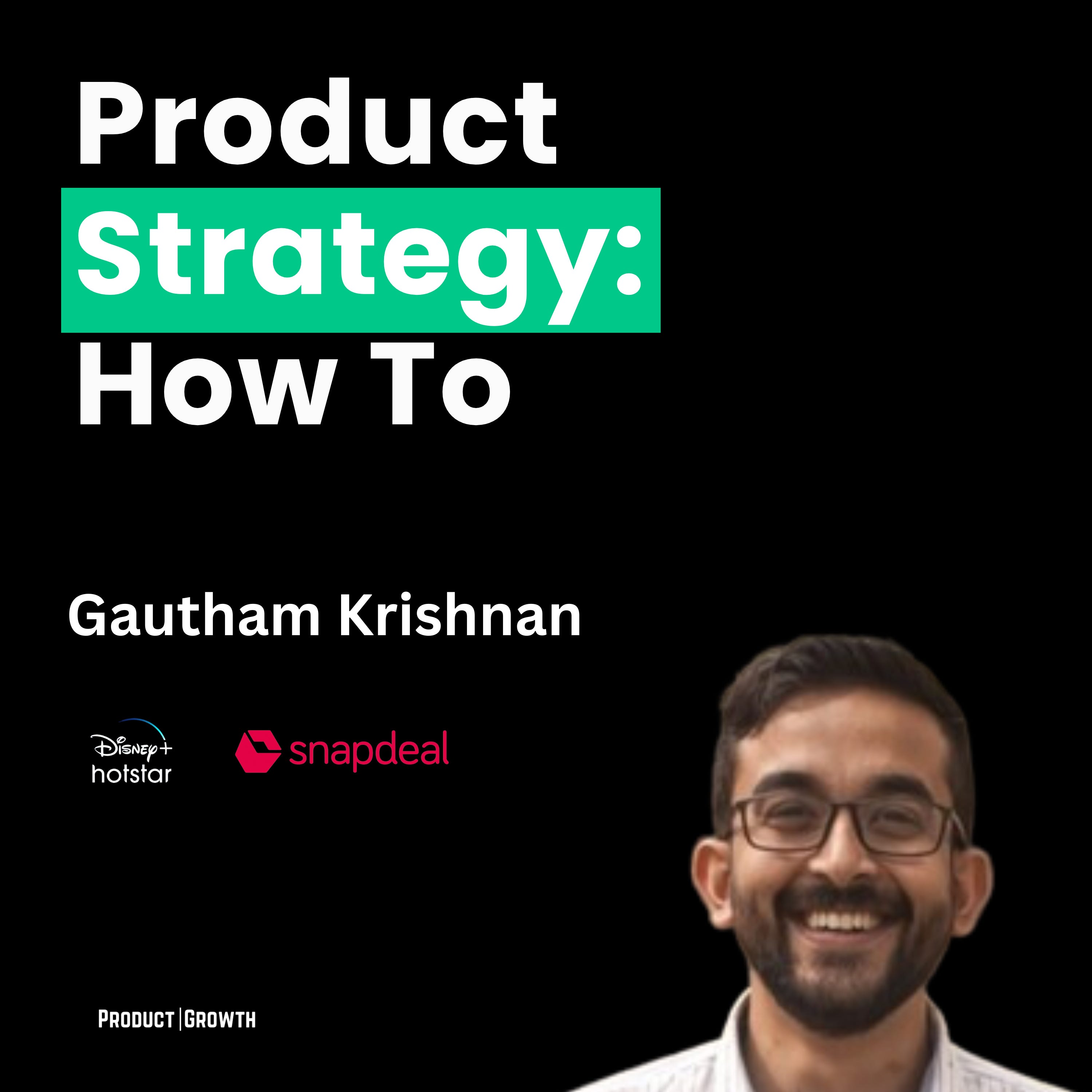 Product Strategy Masterclass by Gautham Krishnan, Product Leader @ Disney+ Hotstar