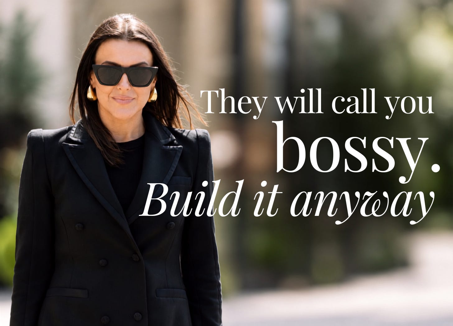 They’ll call you bossy. Build it anyway.