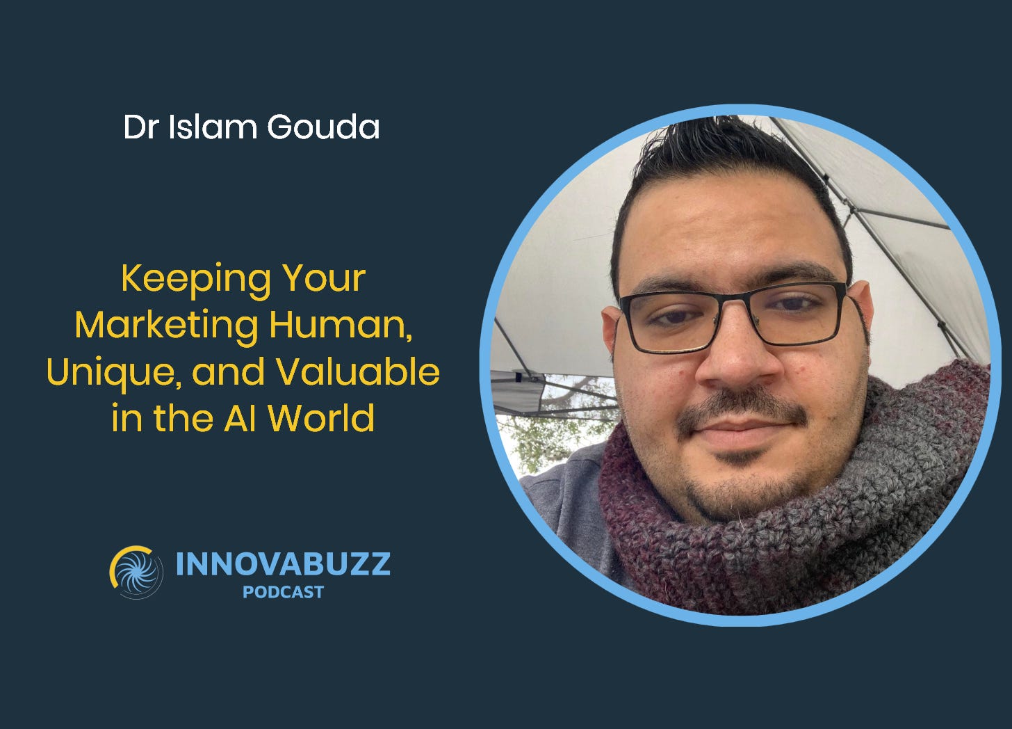 Dr Islam Gouda, Keeping Your Marketing Human, Unique, and Valuable in the AI World - Innovabuzz Episode 673