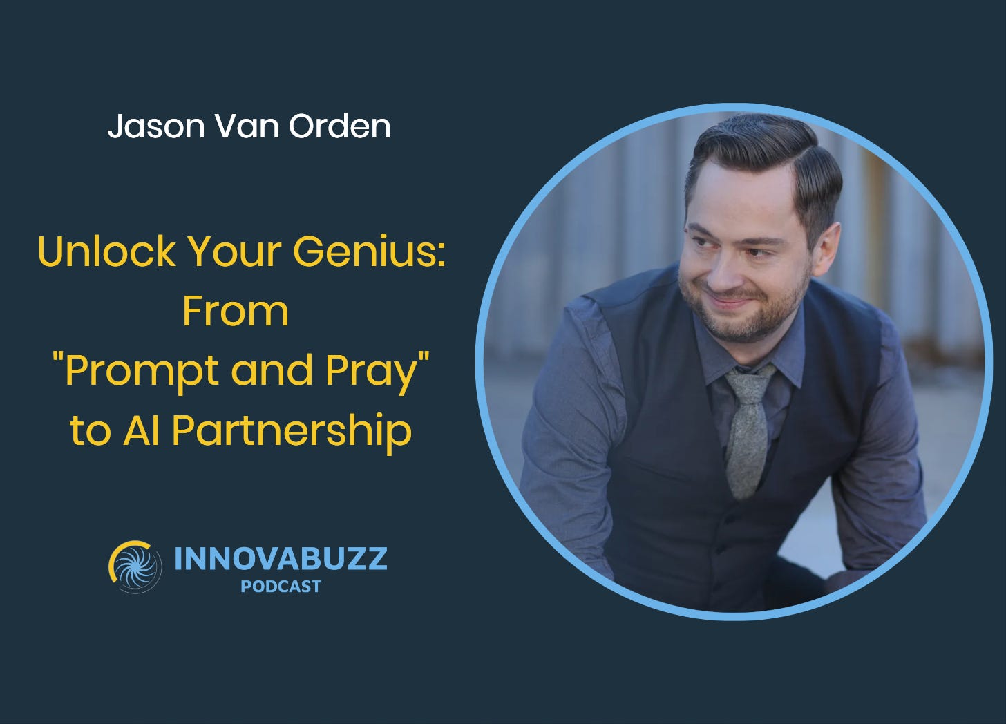 Jason Van Orden, Unlock Your Genius: From "Prompt and Pray" to AI Partnership - Innova.Buzz 681
