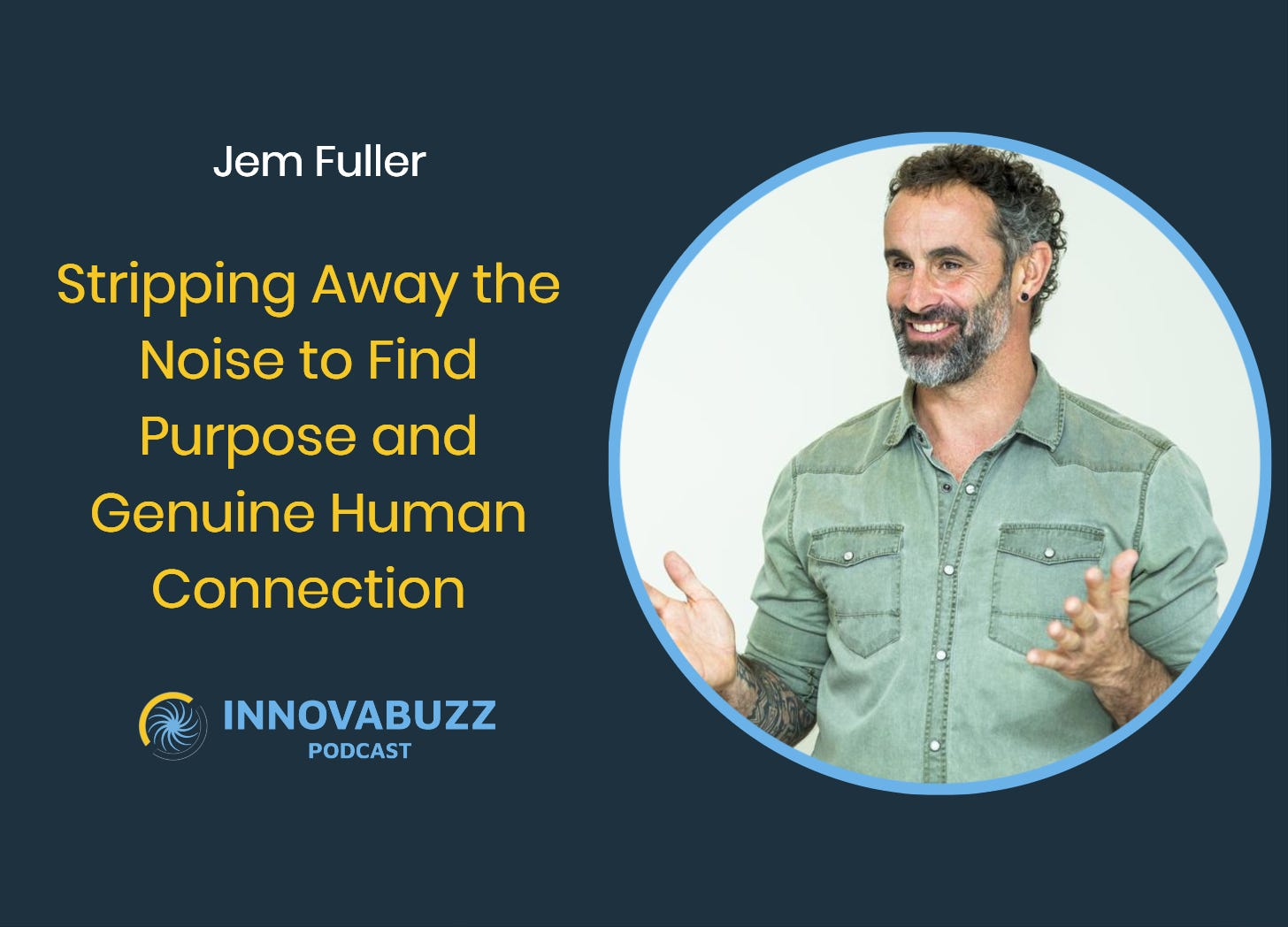 Jem Fuller, Stripping Away the Noise to Find Purpose and Genuine Human Connection - Innova.buzz 682