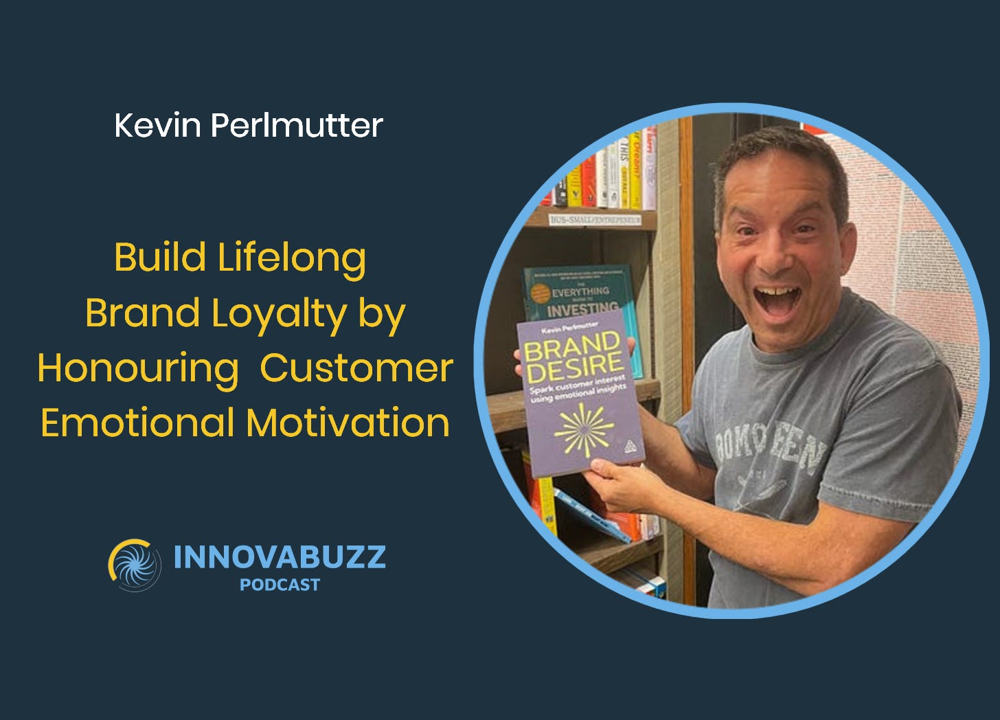 Kevin Perlmutter, Build Lifelong Brand Loyalty by Honouring Your Customer's Emotional Motivation - Innova.buzz 686