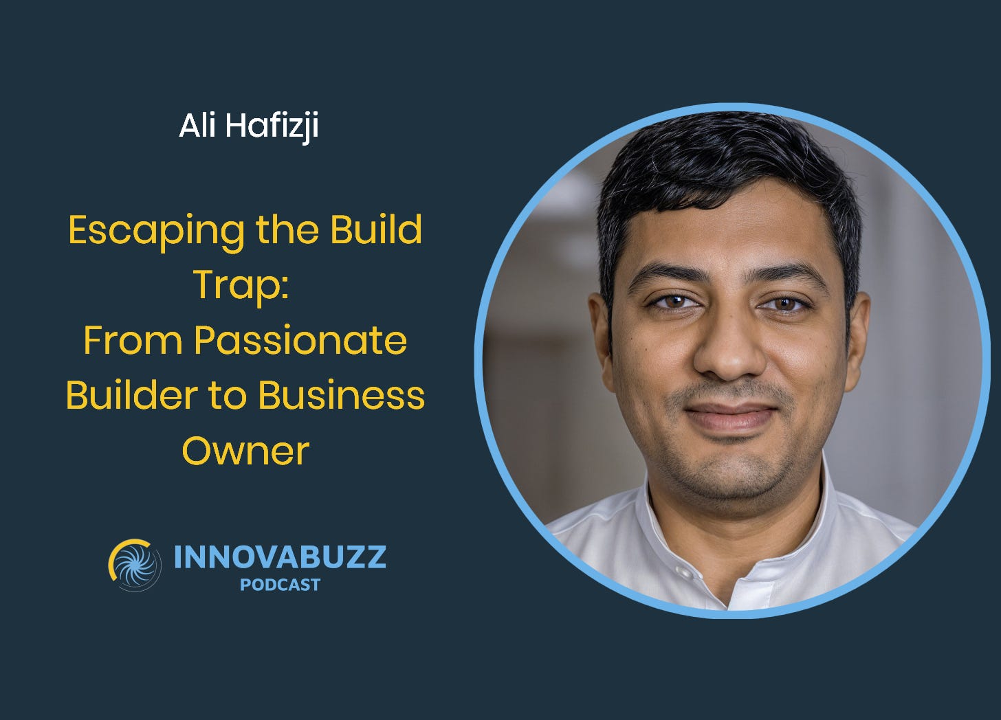 Ali Hafizji, Escaping the Build Trap: From Passionate Builder to Business Owner - Innova.buzz 687