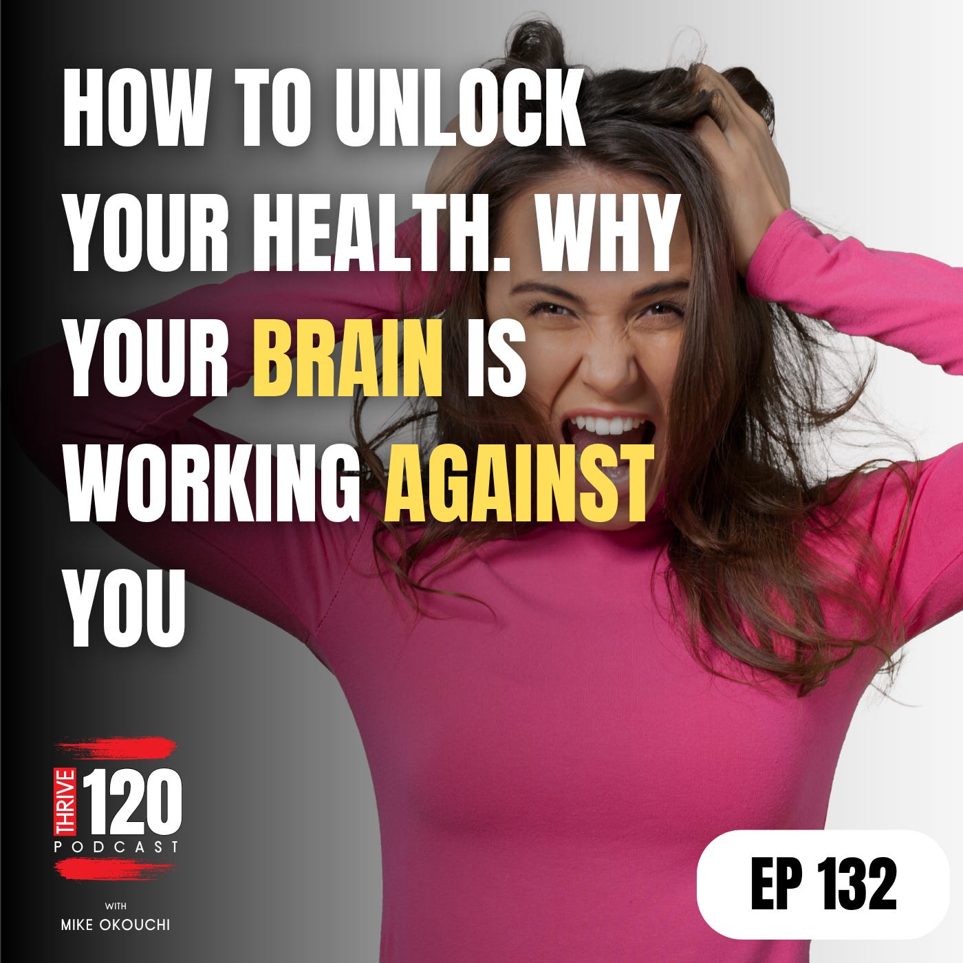 EP 132: How to Unlock your health! Why Your Brain Works Against You and How to Overcome It