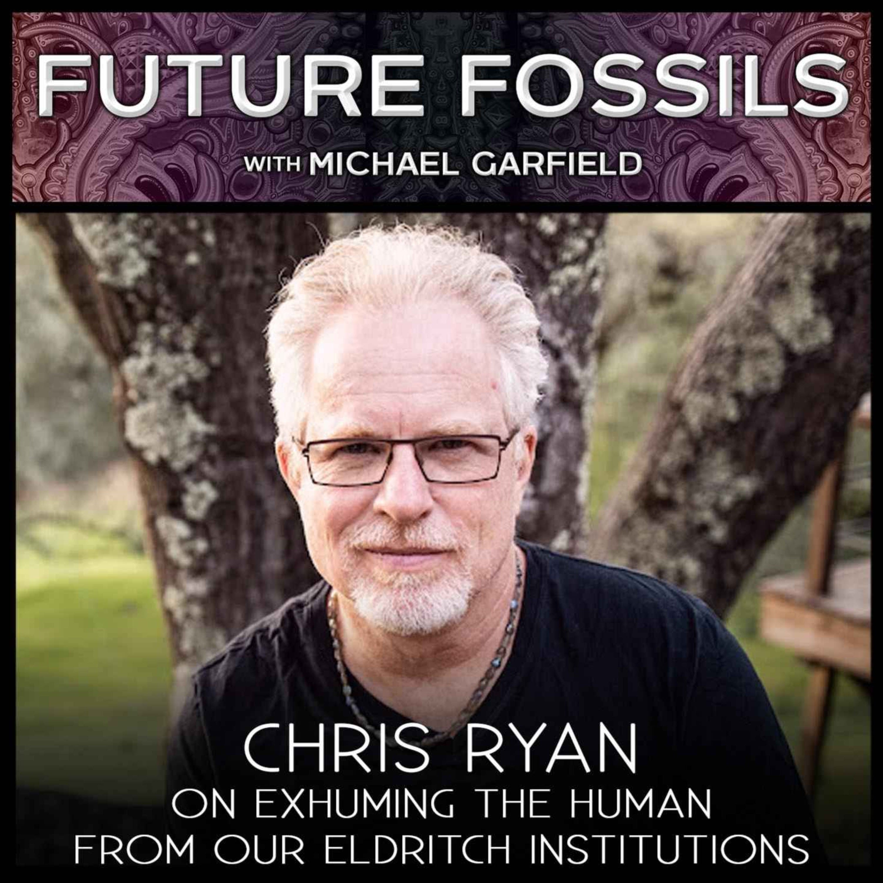 178 - Chris Ryan on Exhuming The Human from Our Eldritch Institutions