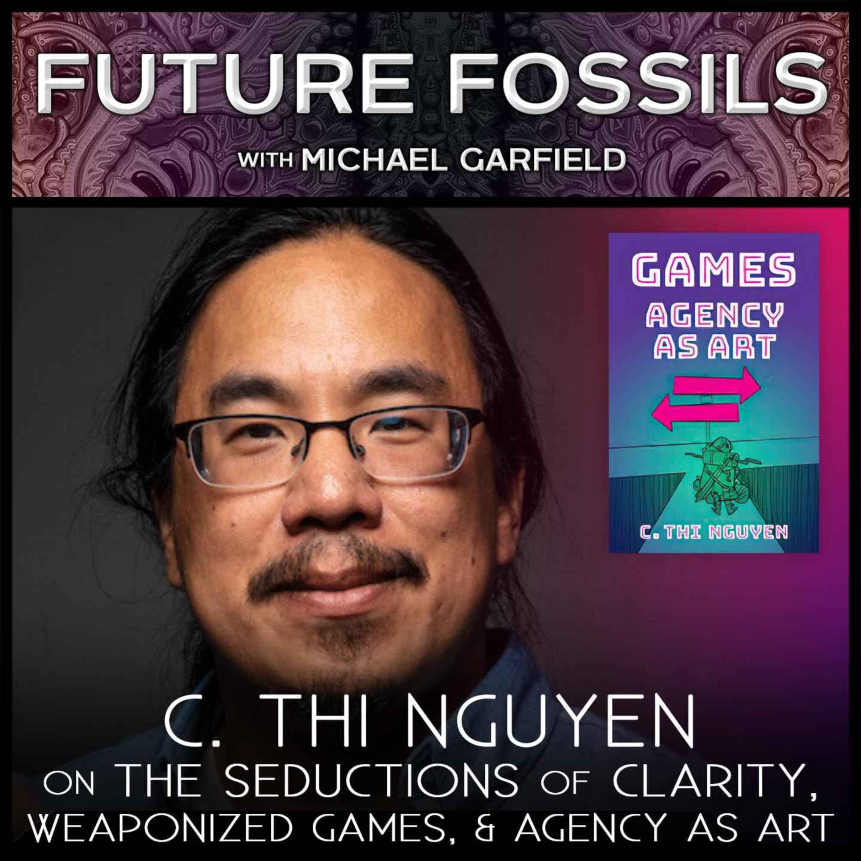 175 - C. Thi Nguyen on The Seductions of Clarity, Weaponized Games, and Agency as Art