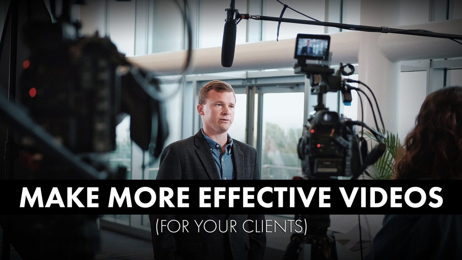 How to Make More Effective Videos for Your Clients