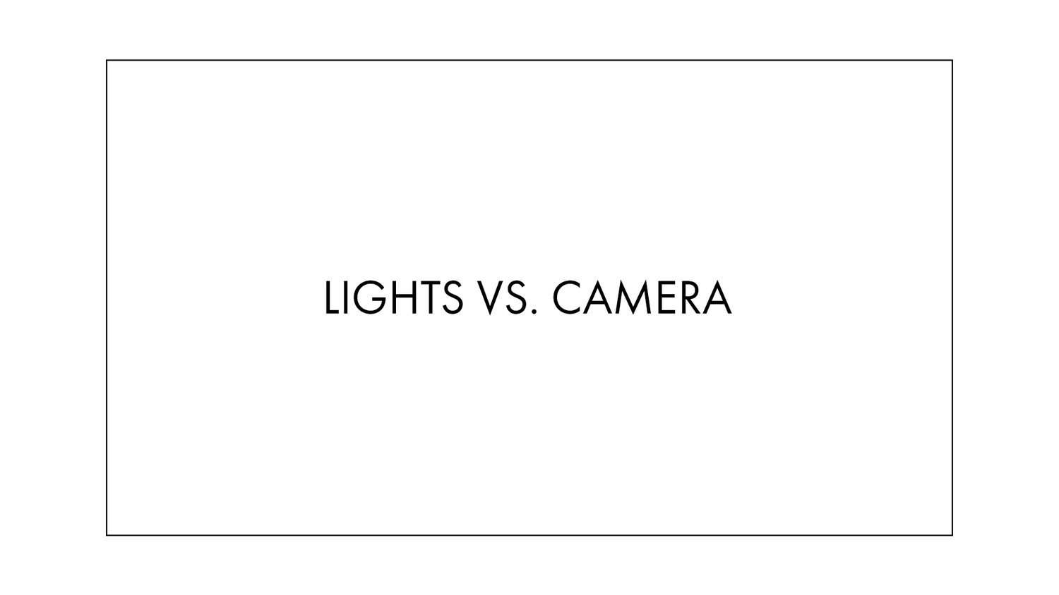 Lights Vs. Camera