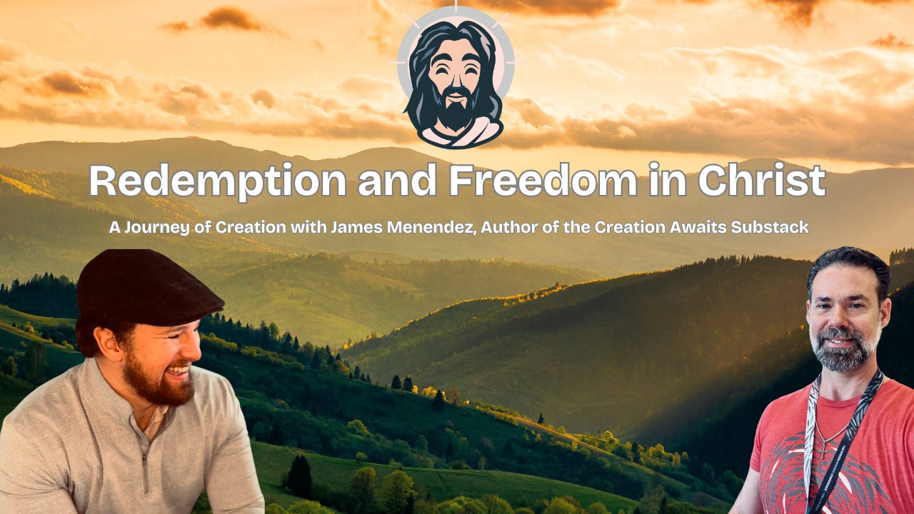 34. Redemption and Freedom in Christ: A Journey of Creation w/ James Menendez, Author of the Creation Awaits Substack