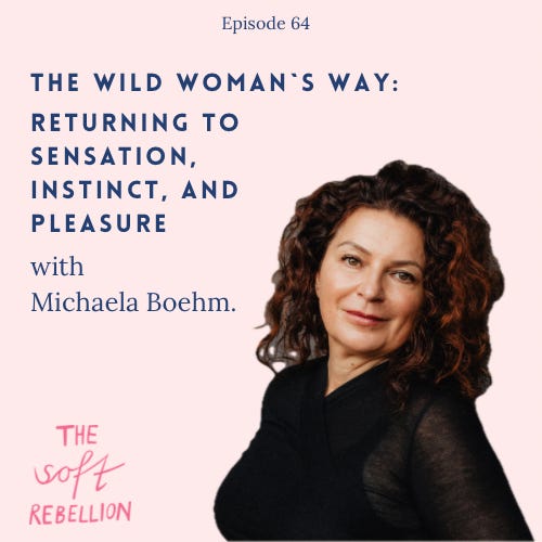 Ep. 64: The Wild Woman’s Way: Returning to Sensation, Instinct, and Pleasure - with Michaela Boehm. Ep. 64: The Wild Woman’s Way: Returning to Sensation, Instinct, and Pleasure - with Michaela Boehm.