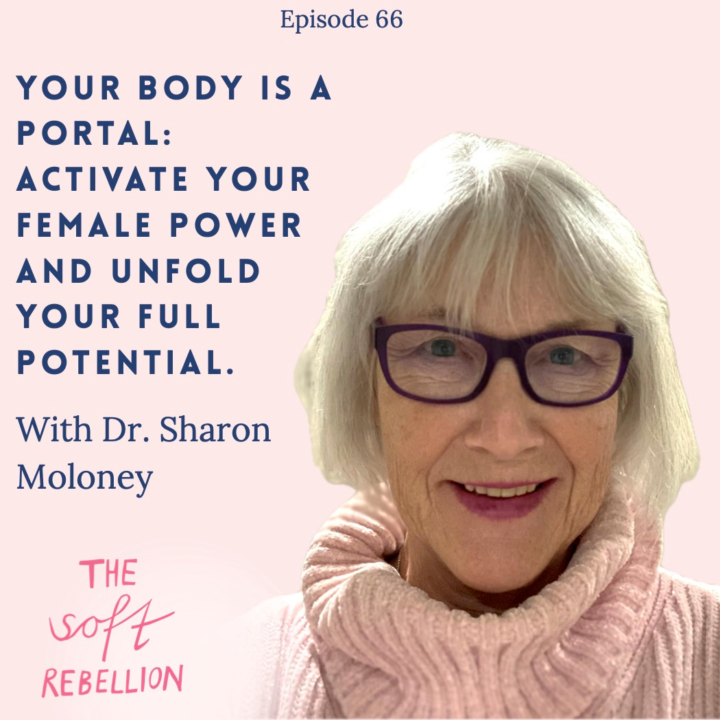 Ep. 66: Your Body Is a Portal: Activate Your Female Power and Unfold Your Full Potential - with Dr. Sharon Moloney episode artwork