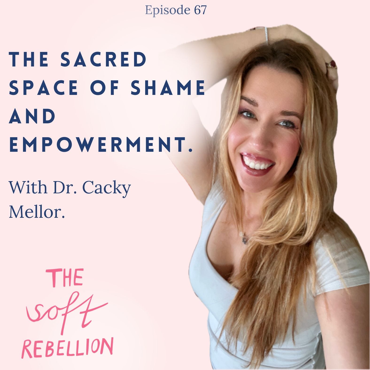 Ep. 67: The sacred space of shame and empowerment with Dr. Cacky Mellor episode artwork
