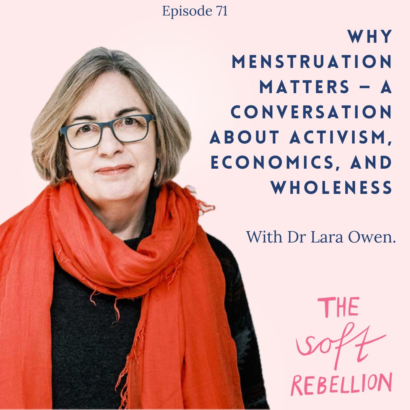 Ep. 71: Why Menstruation Matters — A Conversation about Activism, Economics, and Wholeness with Dr. Lara Owen episode artwork