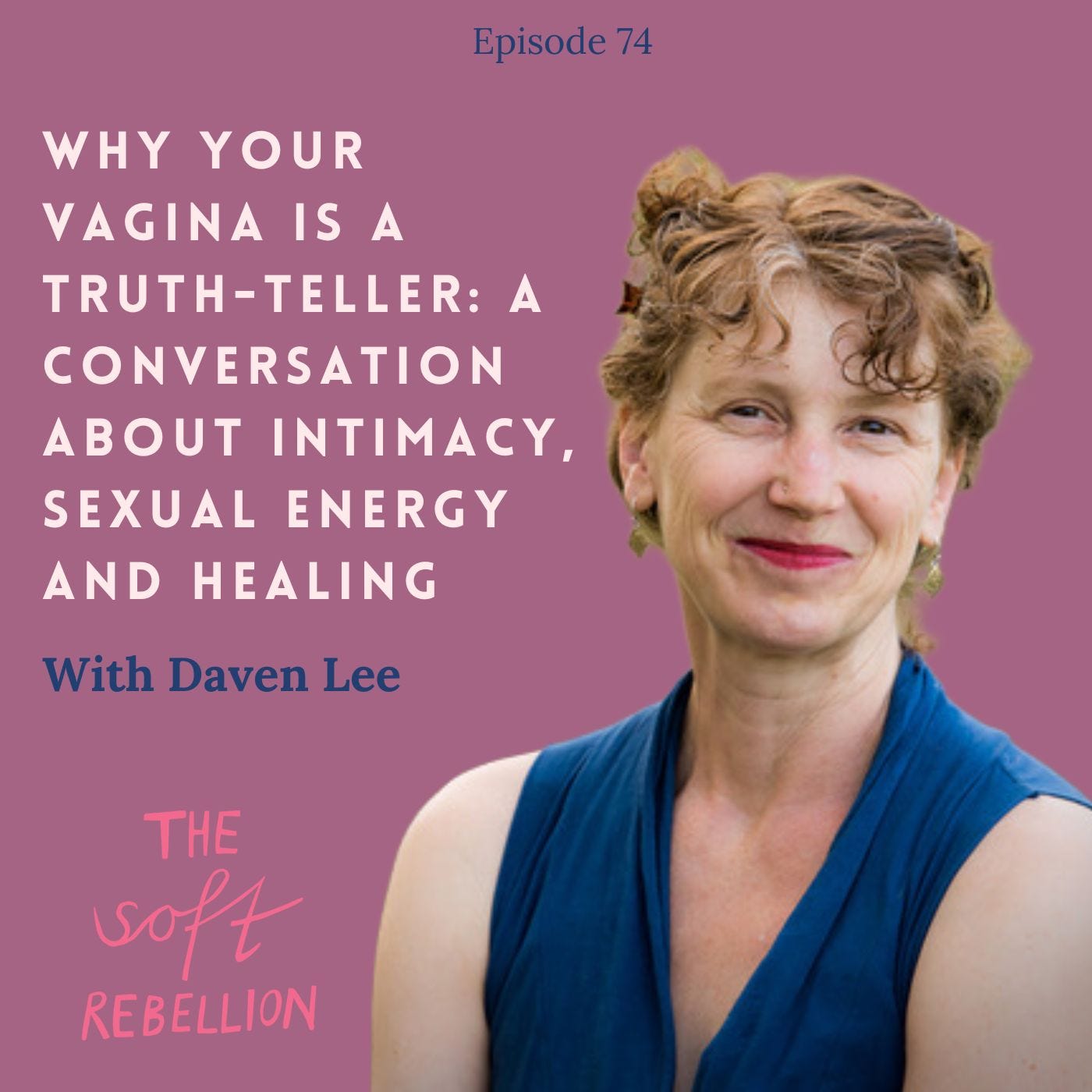 Ep. 74: Why your vagina is a truth-teller: A conversation about intimacy, sexual energy and healing with Daven Lee.