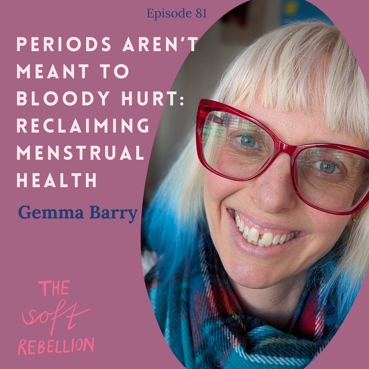 Ep. 81: Periods Aren’t Meant to Bloody Hurt: Reclaiming Menstrual Health with Gemma Barry