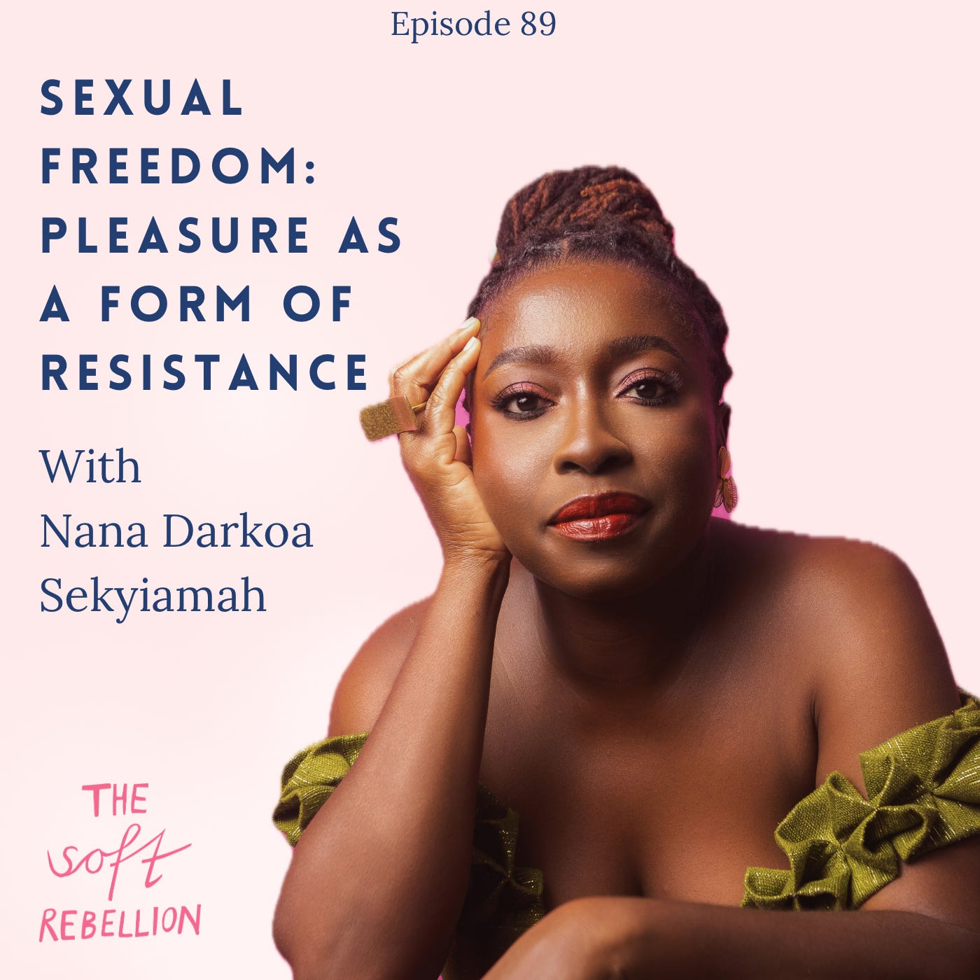 Ep. 88: Sexual Freedom: Pleasure as a form of Resistance - Nana Darkoa Sekyiamah episode artwork
