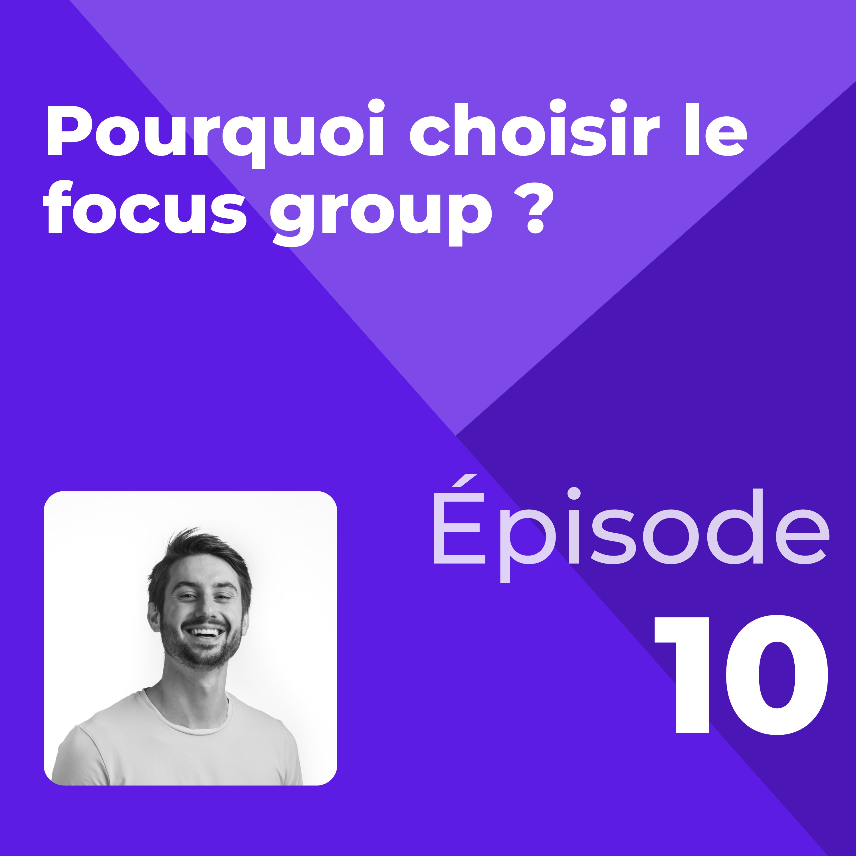 #10 - Pourquoi choisir le focus group ?