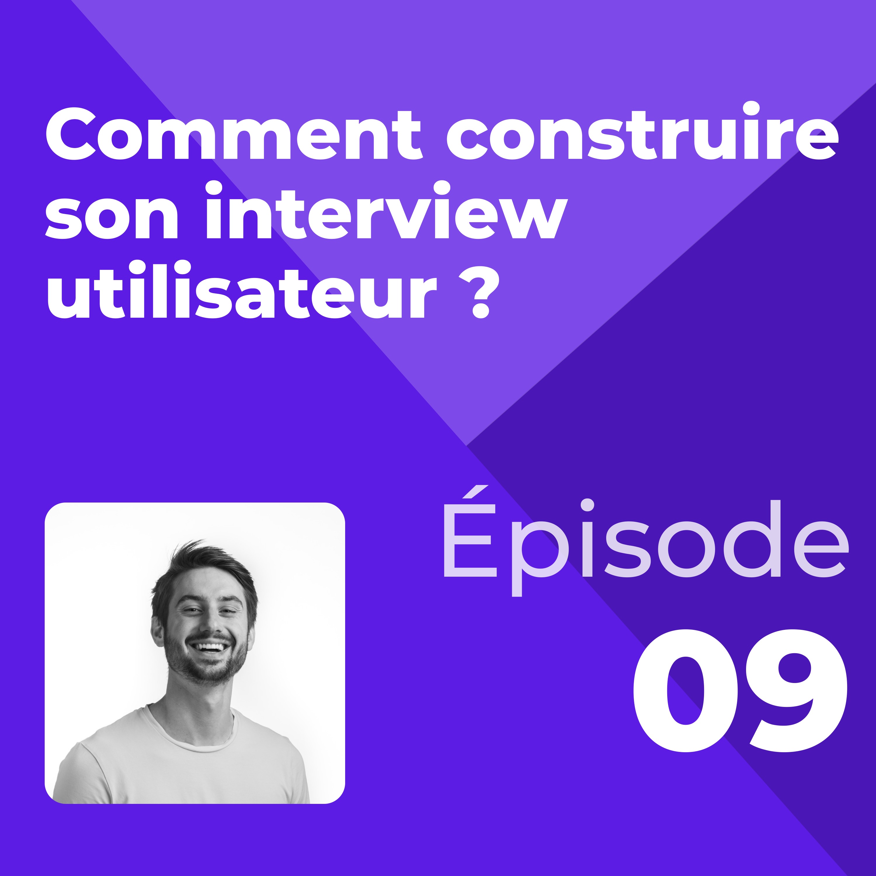 #9 - Comment construire son interview utilisateur ?