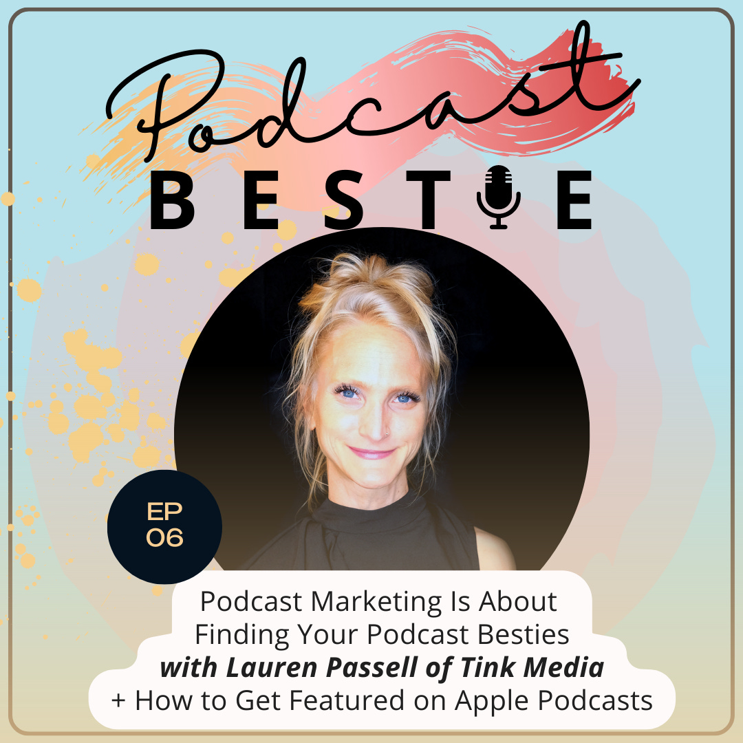 Podcast Marketing Is About Finding Your Podcast Besties with Lauren Passell of Tink Media + How to Get Featured on Apple Podcasts