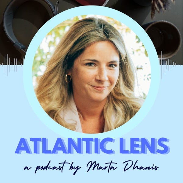 Atlantic Lens, a Podcast by Marta Dhanis