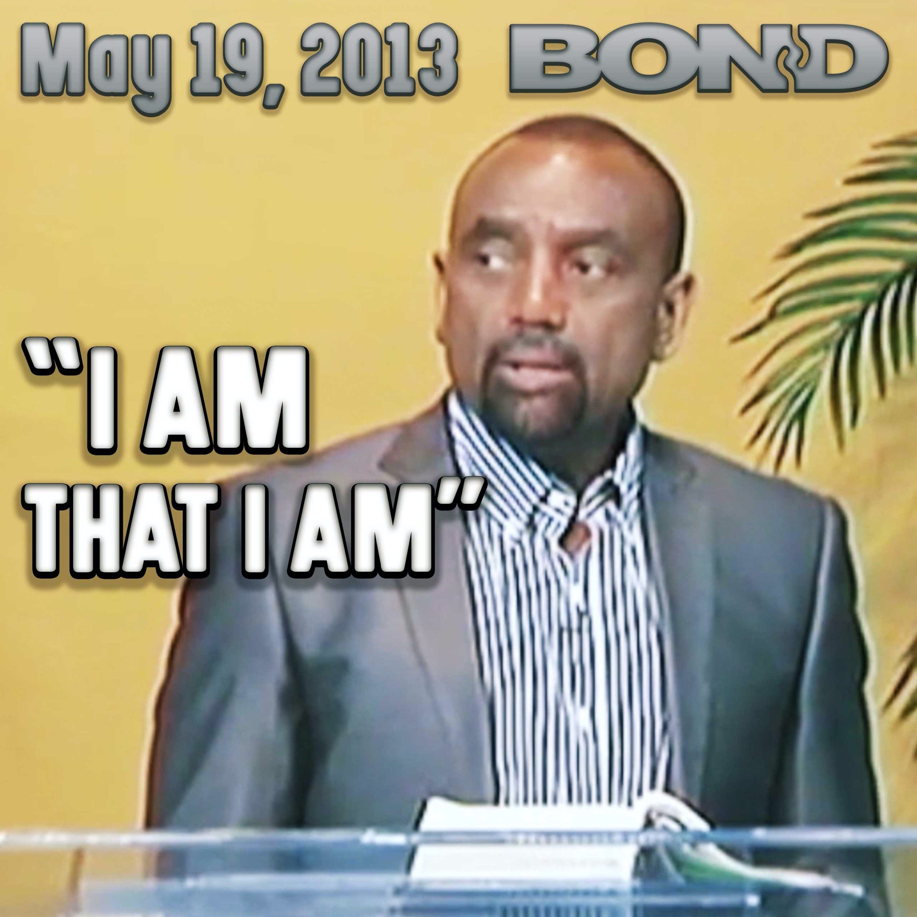 05/26/13 Exodus 3:14 God said, 'I AM THAT I AM.' What Did He Mean? (Archive)