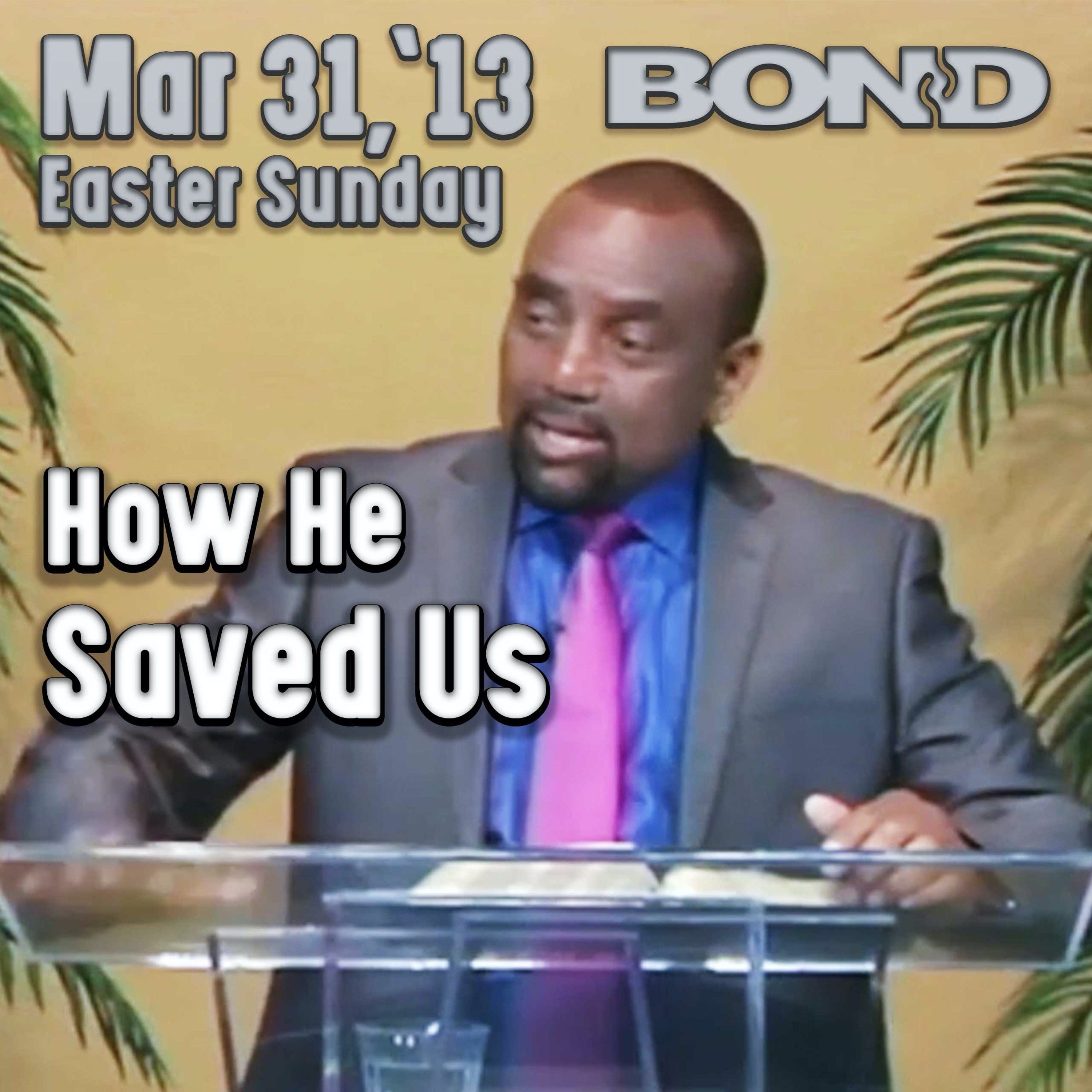 03/31/13 How Did Jesus' Death Save Us? (Easter Sunday)