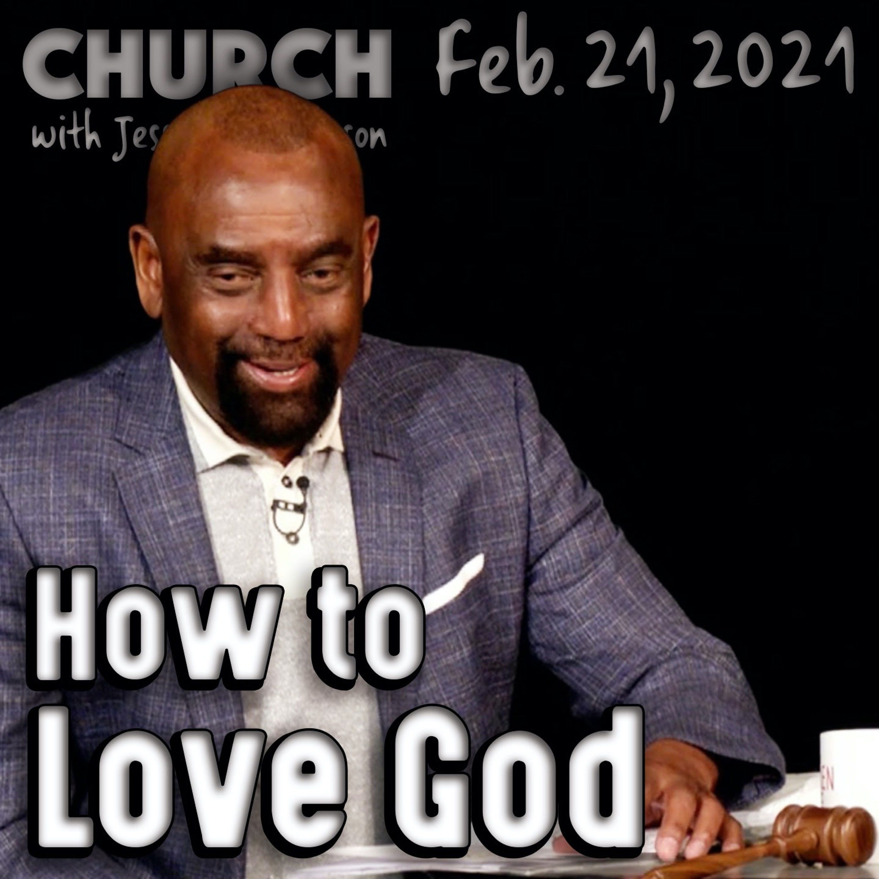 02/21/21 How Do We Love God? (Church - FIXED)