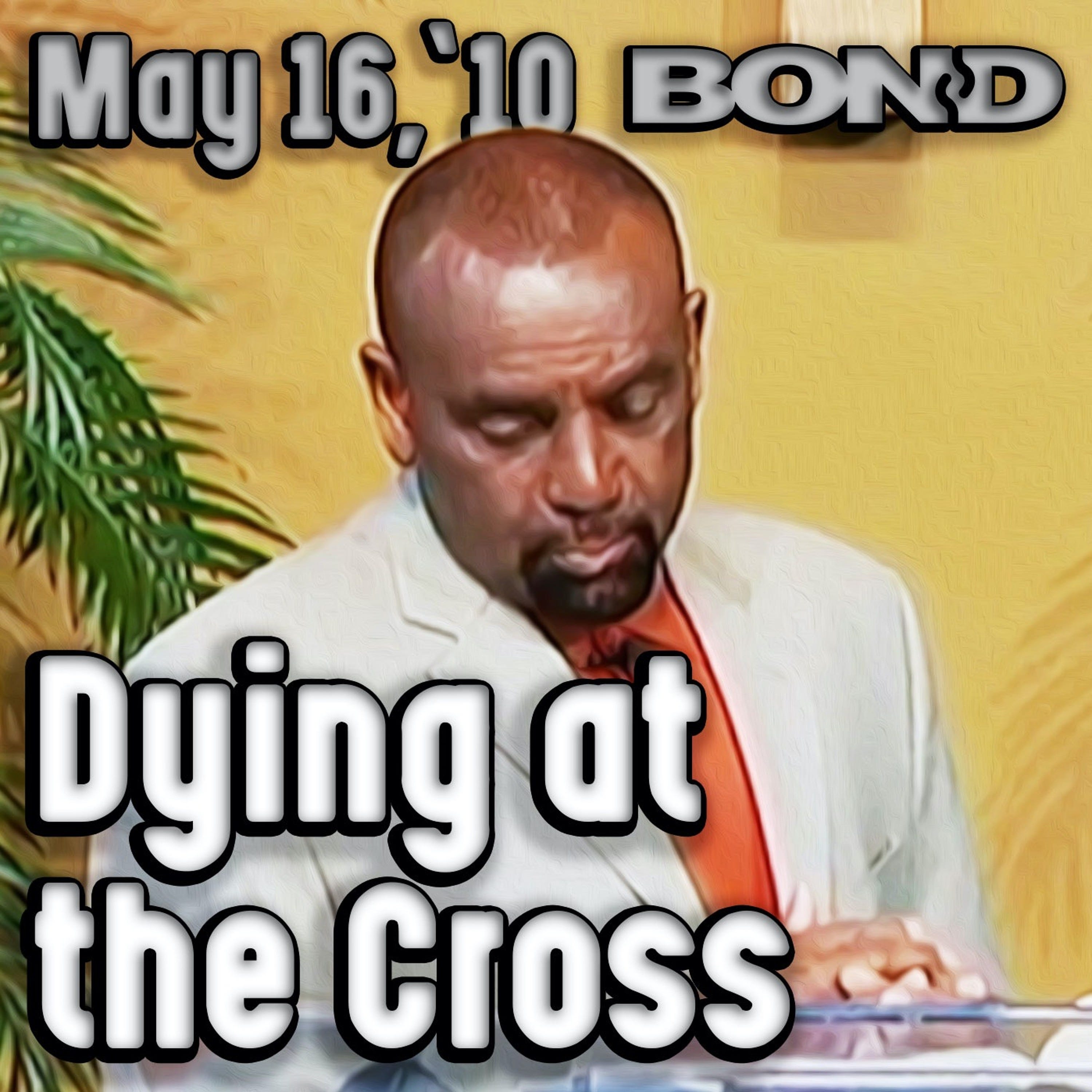 05/16/10 Dying at the Cross, Part 2 (Sunday Service Archive)