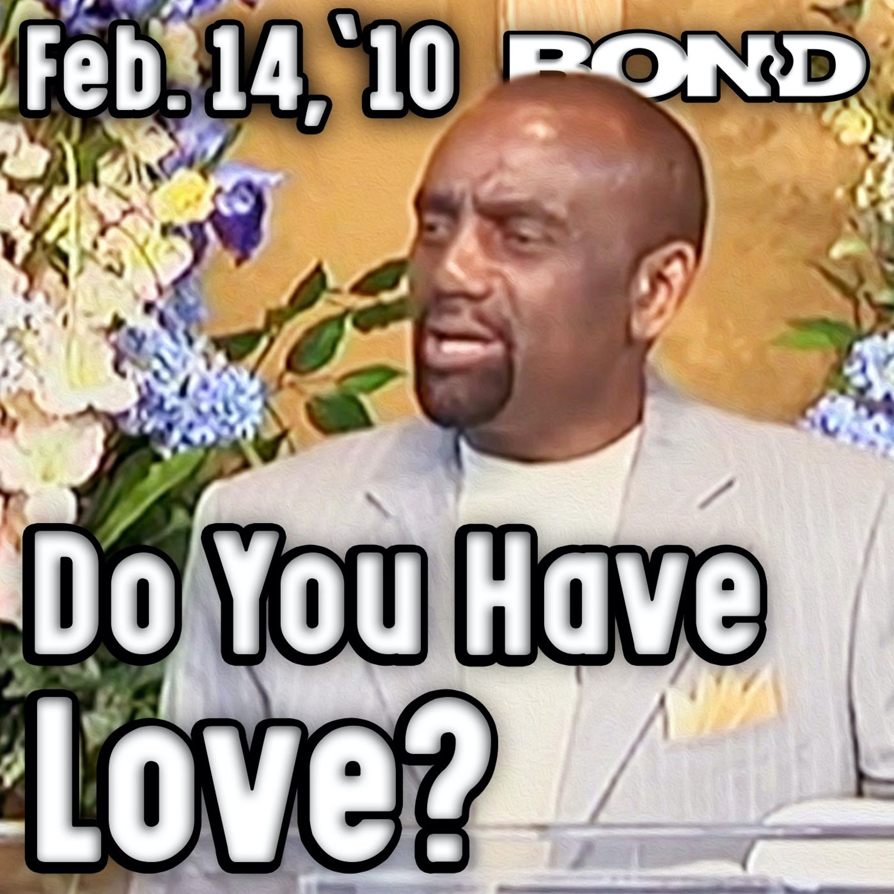 02/14/10 Do You Have Love? (Sunday Service Archive)