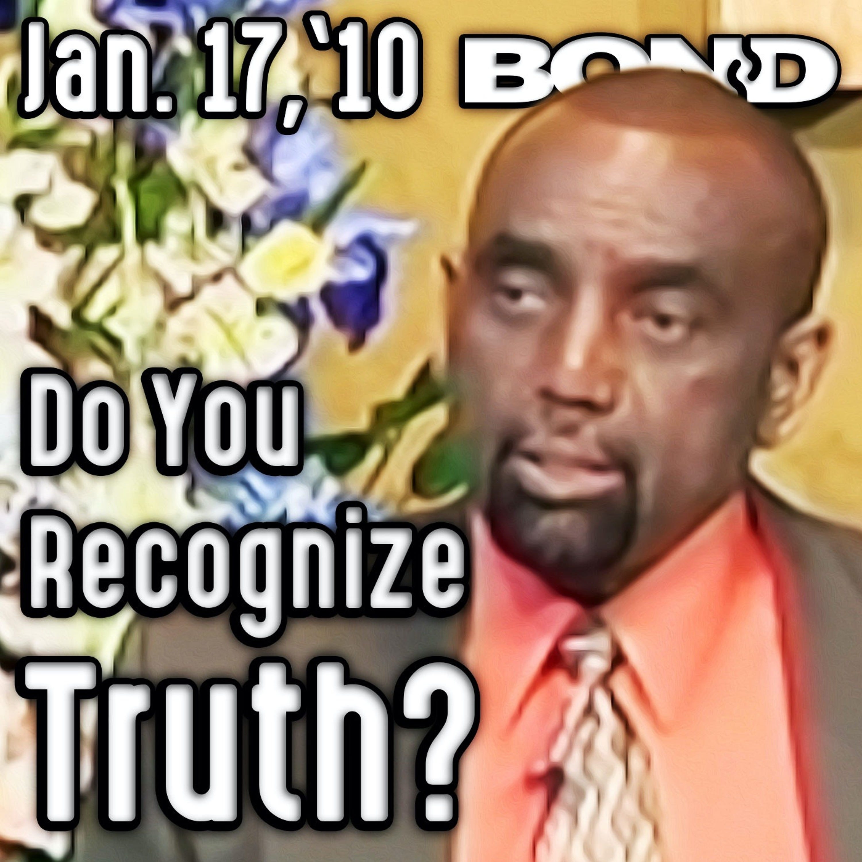 1/17/10 Do You Recognize the Truth? (Sunday Service)