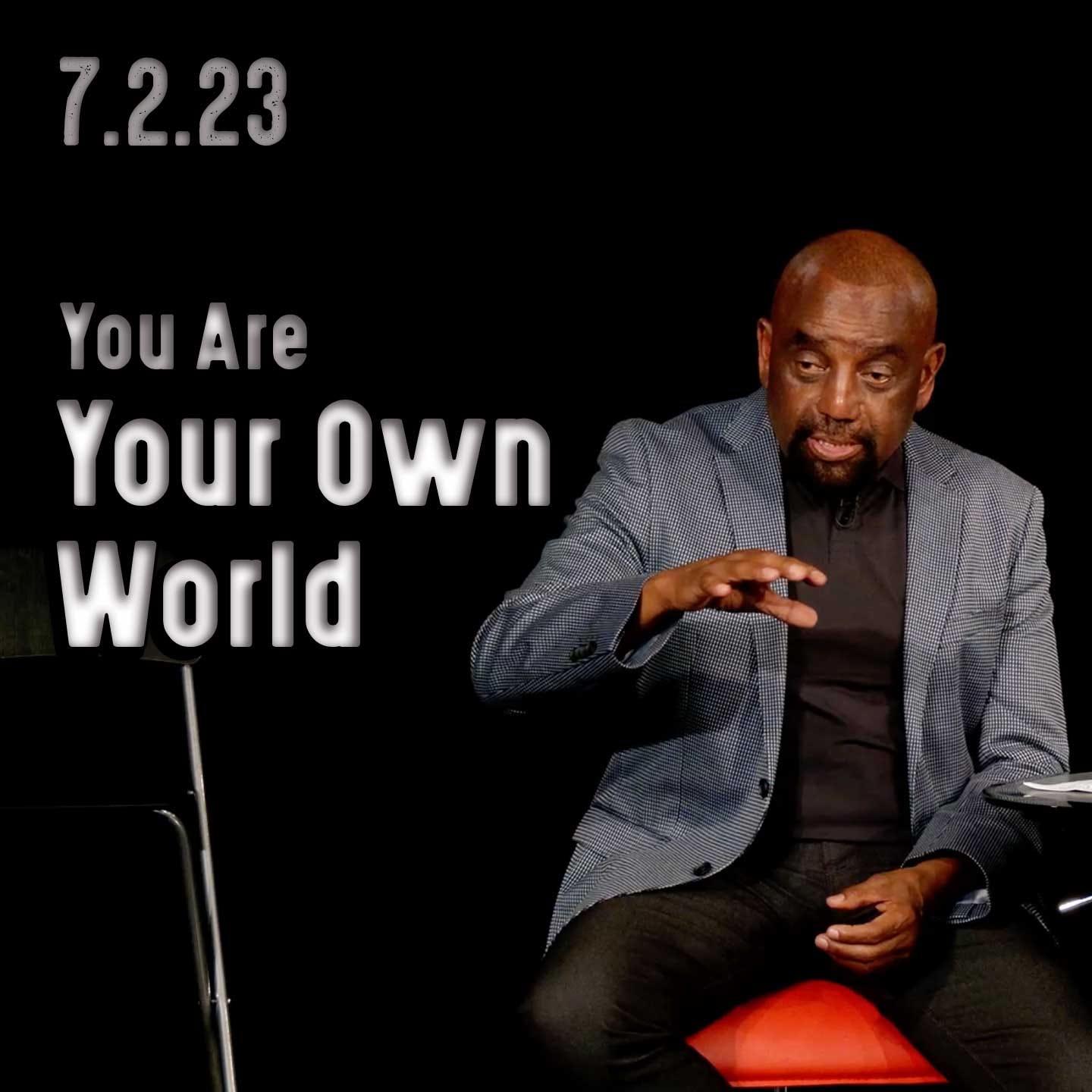 Did You Know You Are Your Own World? | Church 7/2/23