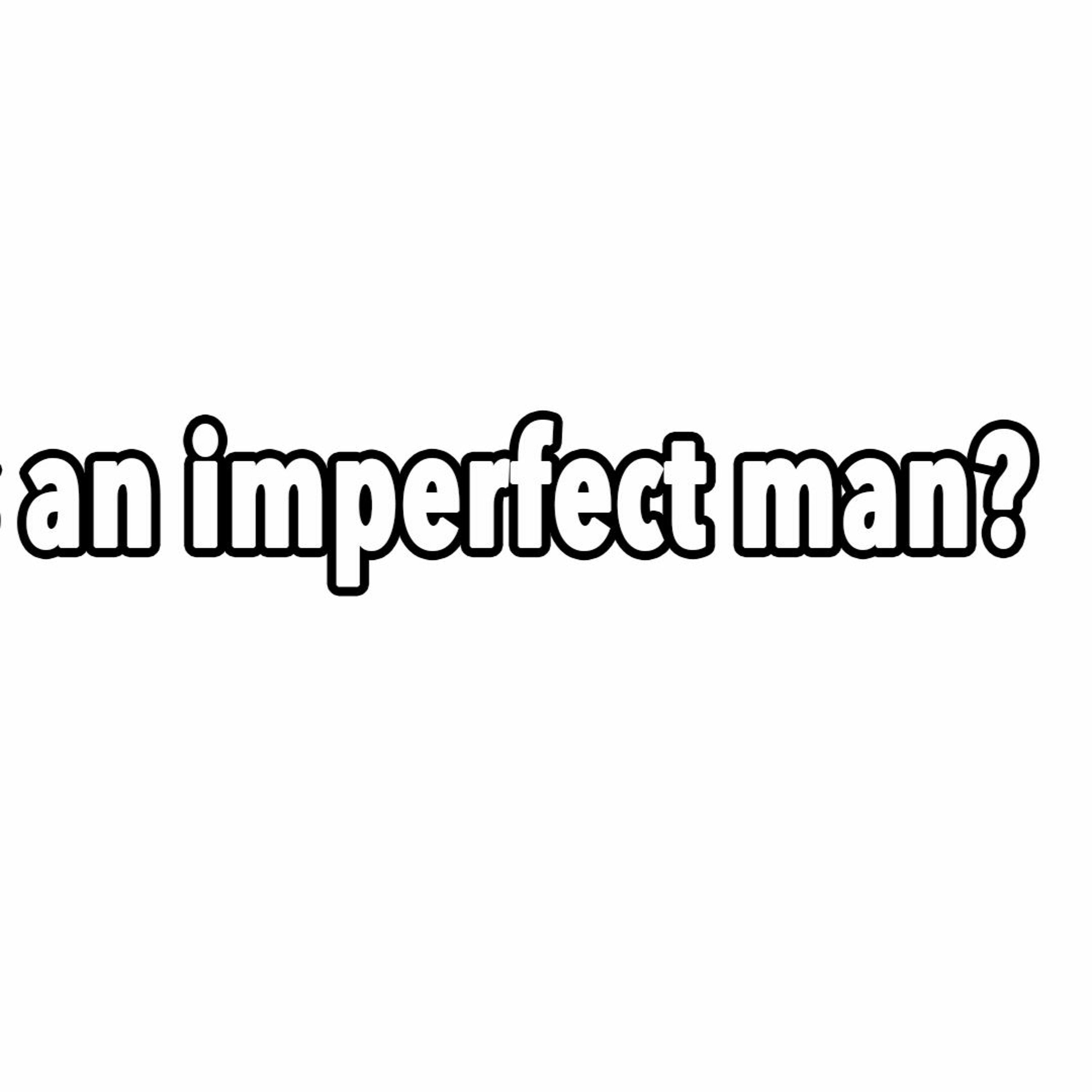 JLP | What is an Imperfect Man? Why Do You Pray and Read the Bible?