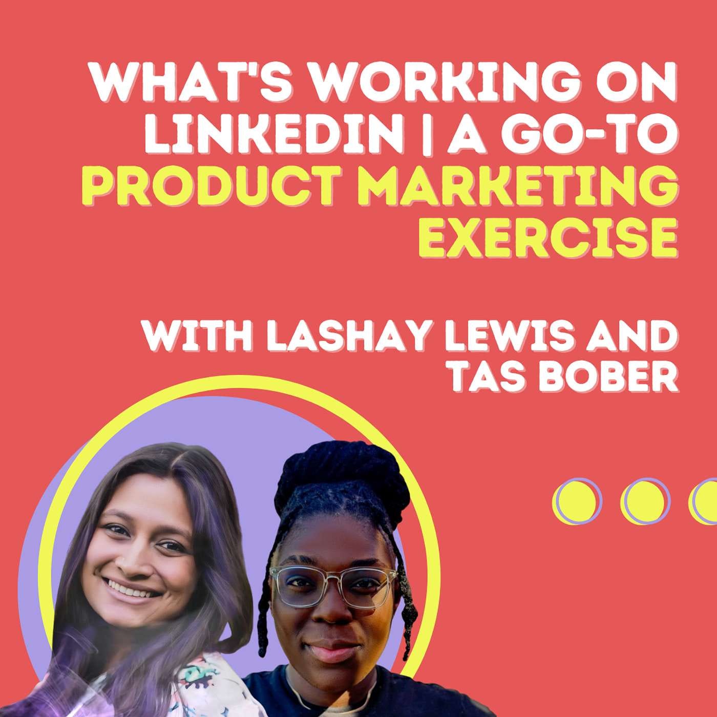 What's Working On LinkedIn | A Go-To Product Marketing Exercise with Lashay Lewis and Tas Bober