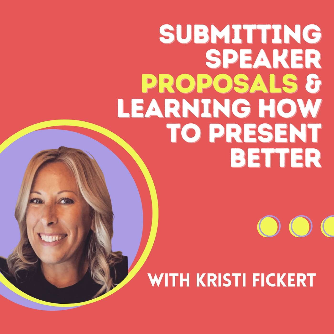 How to Craft Killer Speaker Proposals and Learn How to Present Better with Kristi Fickert (Realync)
