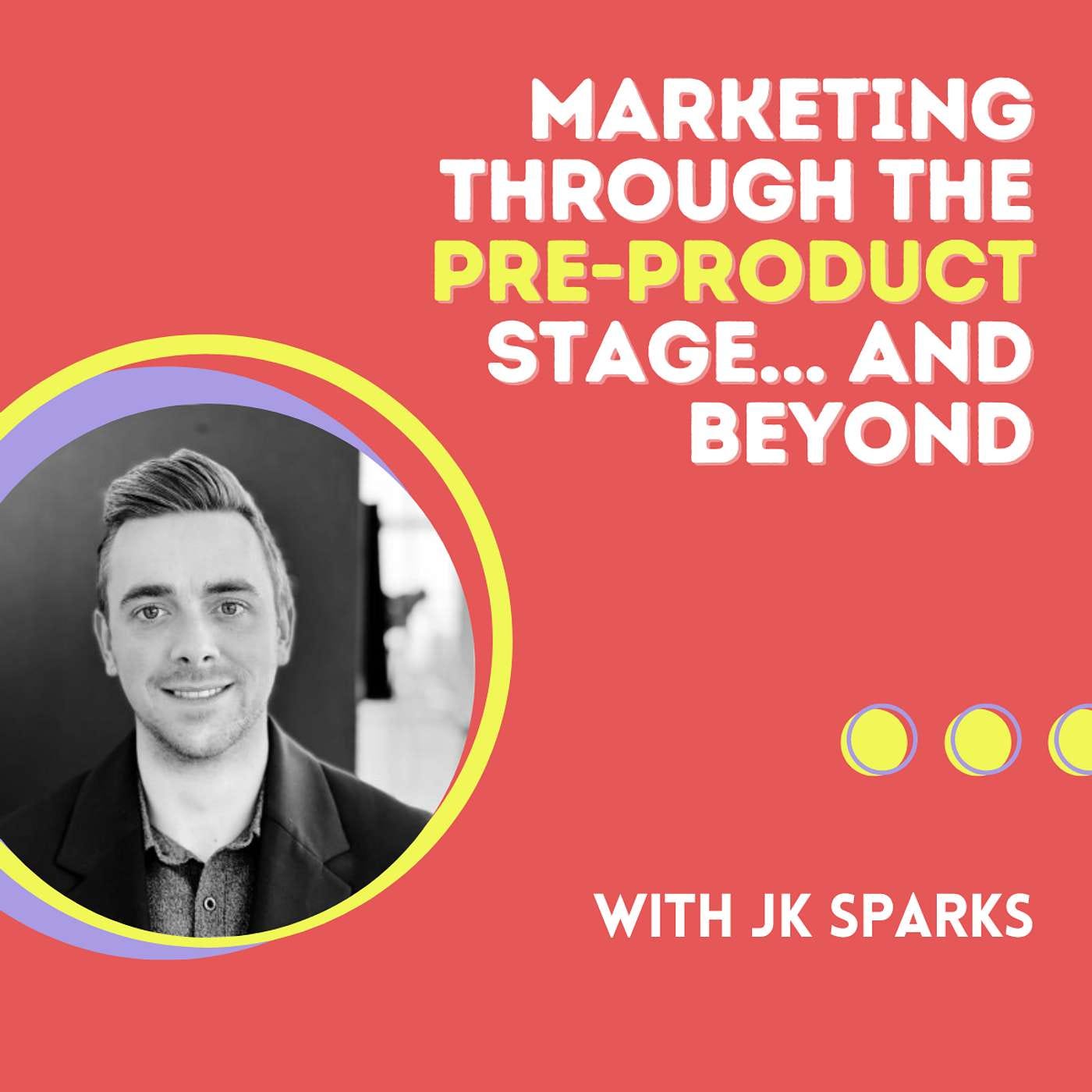 Marketing Through the Pre-Product Stage and Beyond with JK Sparks (AudiencePlus)