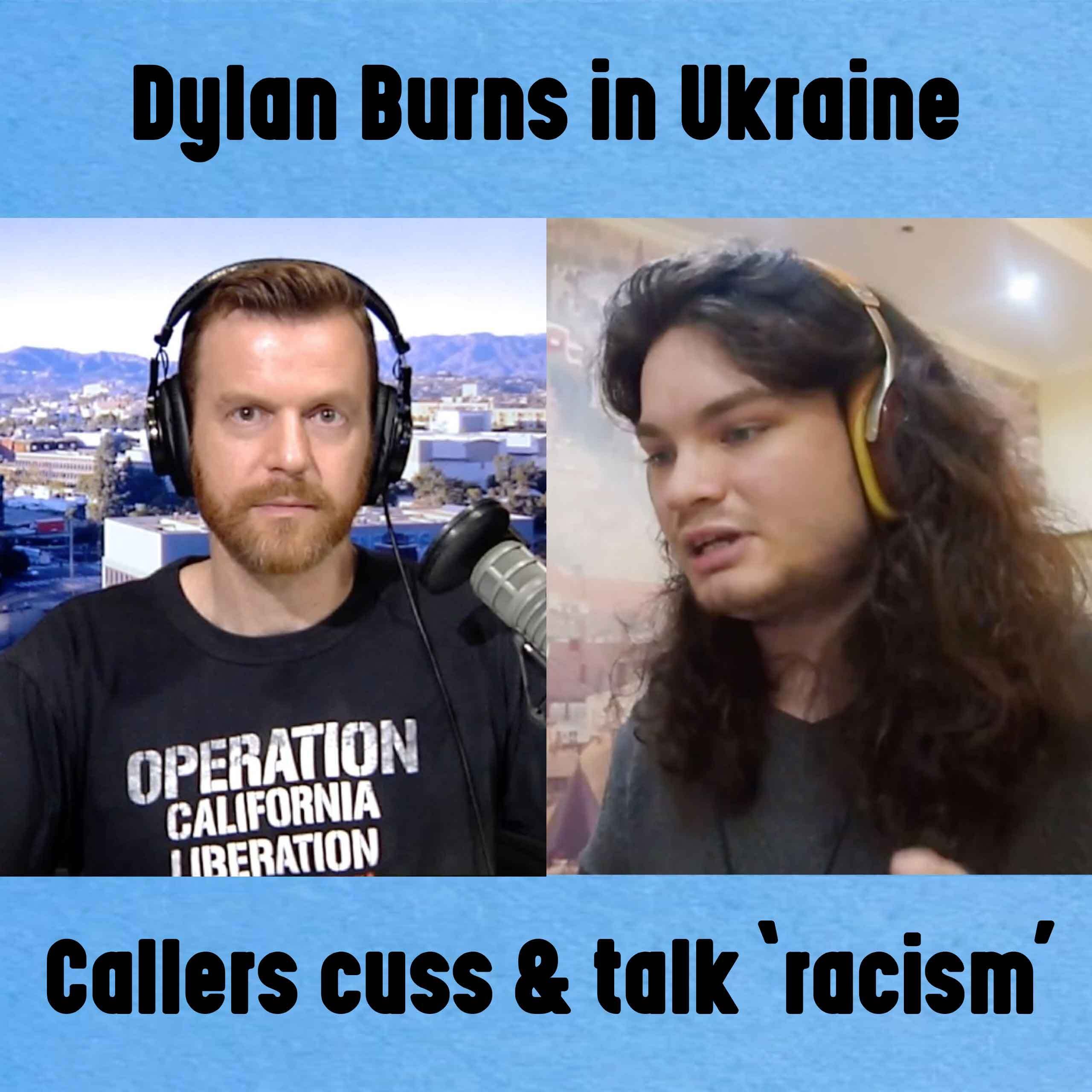 05/17/22 Tue. GUEST: Dylan Burns for Ukraine! Callers Cuss and Talk ’Racism’