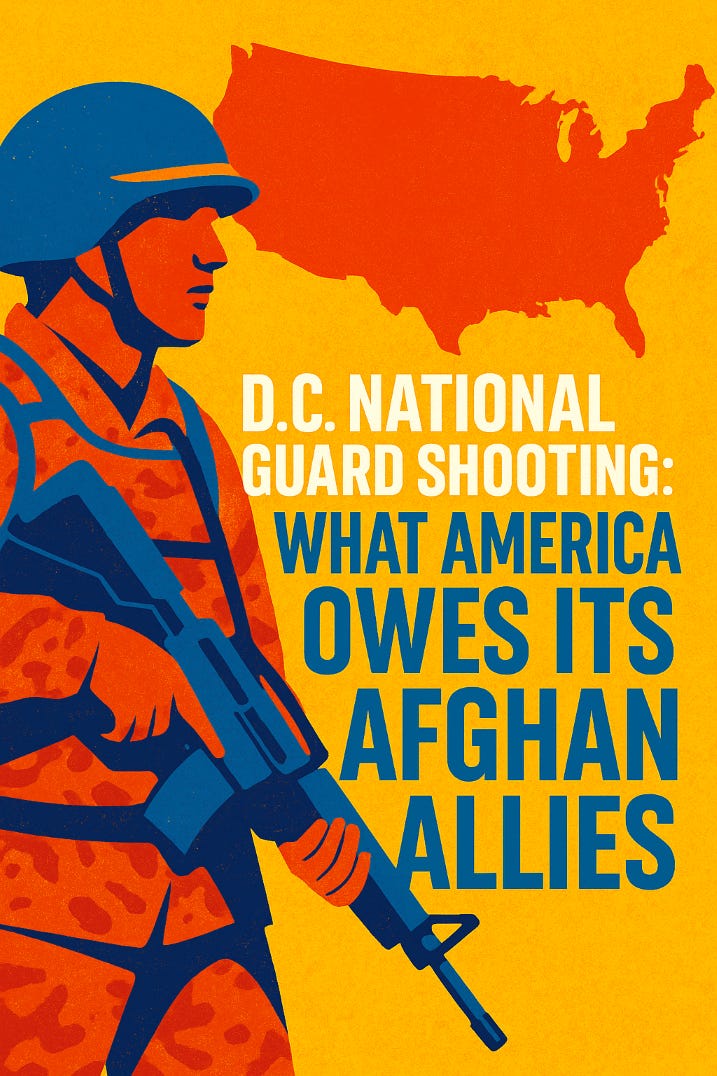 The D.C. National Guard Shooting — And the Truth About Our Afghan Allies The D.C. National Guard Shooting — And the Truth About Our Afghan Allies