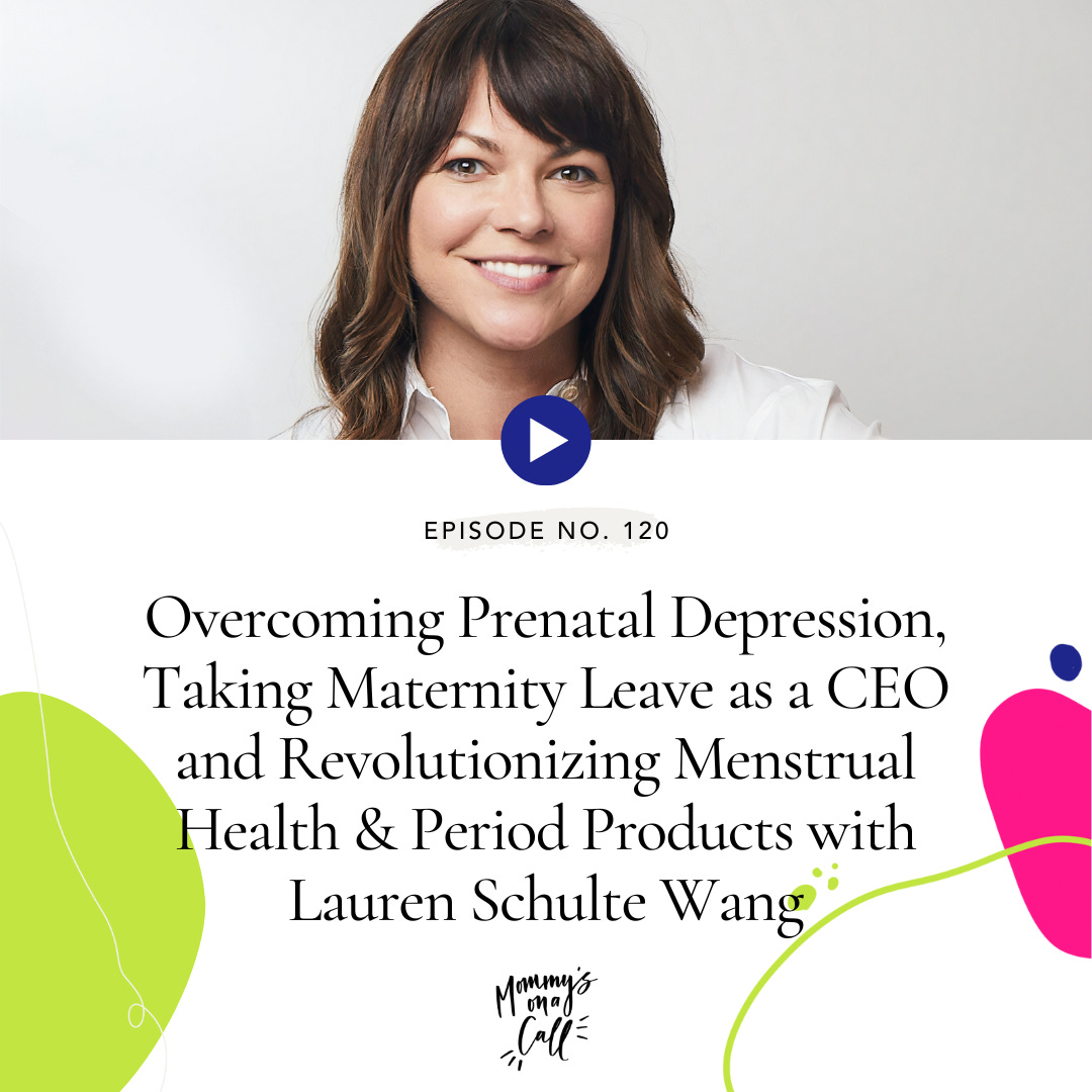 120. Overcoming Prenatal Depression, Taking Maternity Leave as a CEO and Revolutionizing Menstrual Health & Period Products with Lauren Schulte Wang, Founder & CEO of The Flex Co.