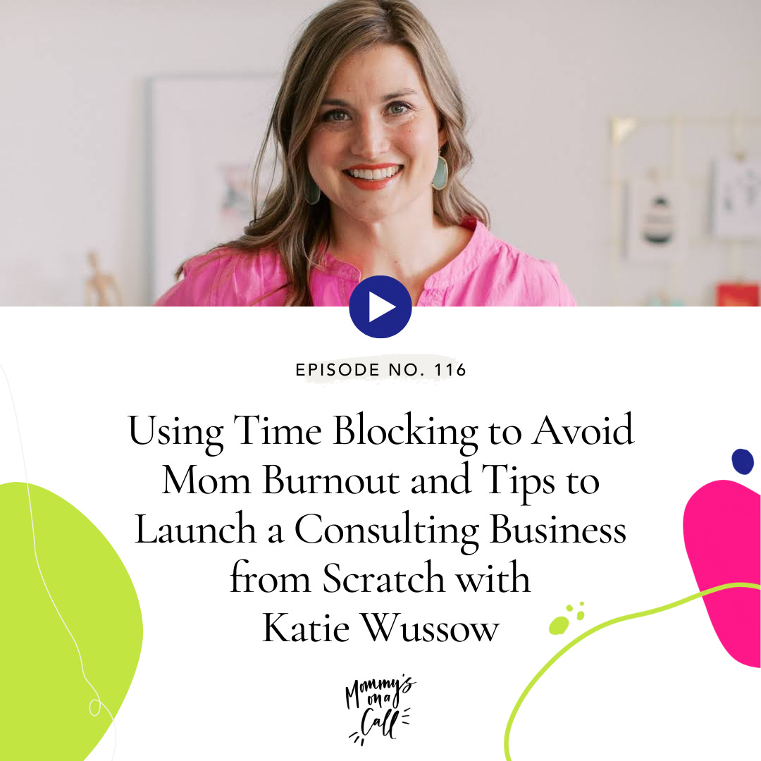 116. Using Time Blocking to Avoid Mom Burnout and Tips to Launch a Consulting Business from Scratch with Katie Wussow