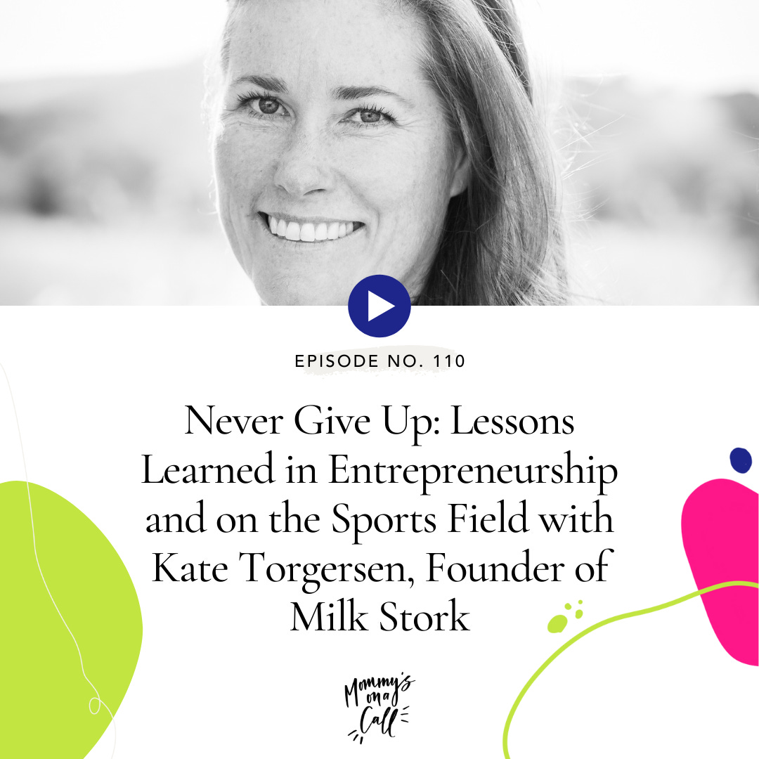 110. Never Give Up: Lessons Learned in Entrepreneurship and on the Sports Field with Kate Torgersen, Founder of Milk Stork