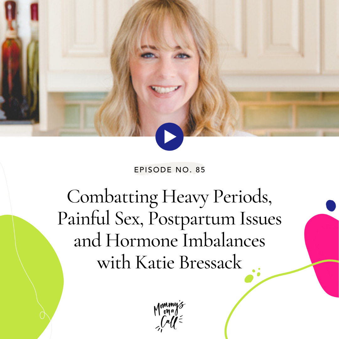 85. Combatting Heavy Periods, Painful Sex, Postpartum Issues and Hormone Imbalances with Katie Bressack