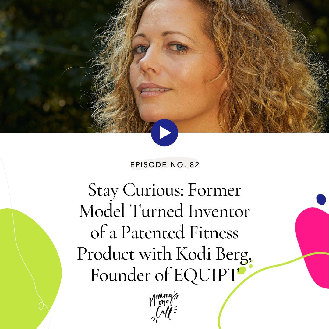 82. Stay Curious: Former Model Turned Inventor of a Patented Fitness Product with Kodi Berg, Founder of EQUIPT