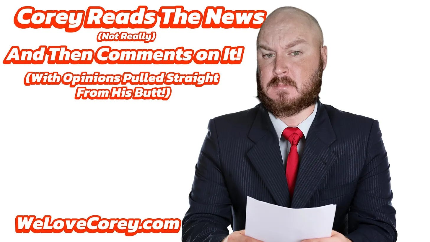 Corey Reads The News! (Not Really) And Then Comments on It! (With Opinions Pulled Straight From His Butt) - 8 - 27 - 24 thumbnail