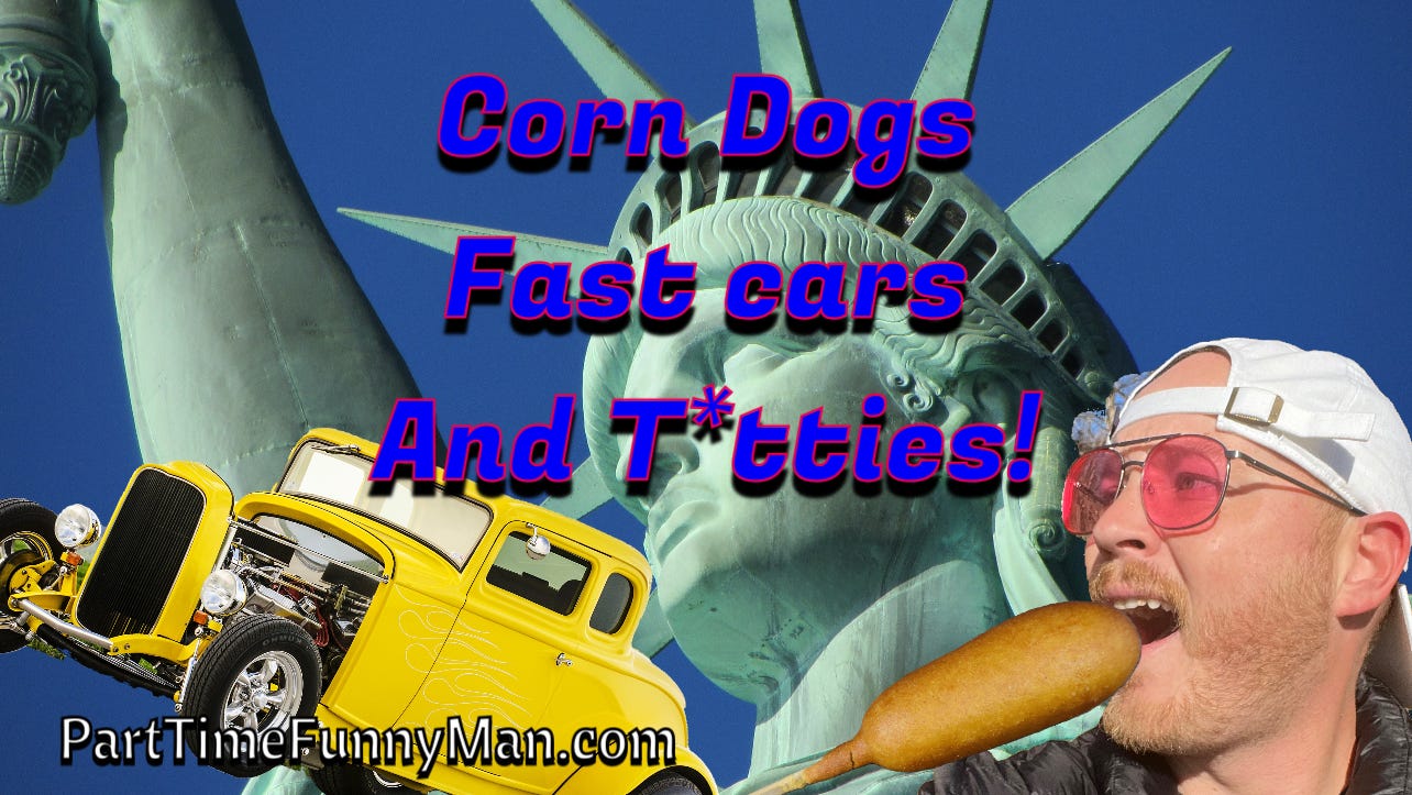 Corn Dogs, Fast Cars, and T*tties! thumbnail