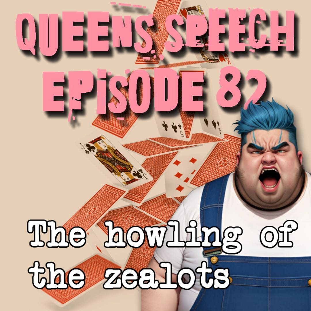 Queens Speech Episode 82 - The howling of the zealots